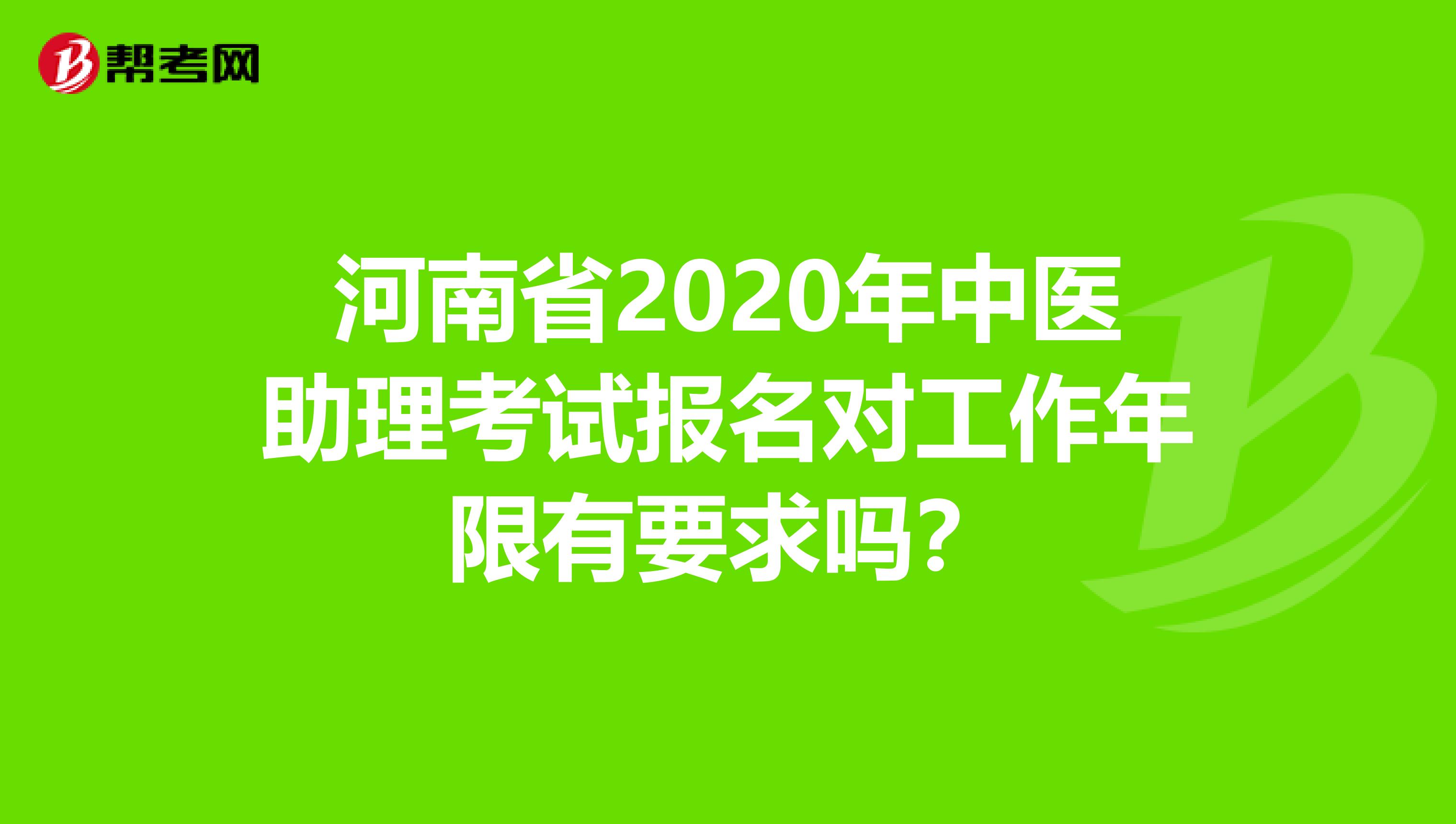 河南省2020年中医助理考试报名对工作年限有要求吗？