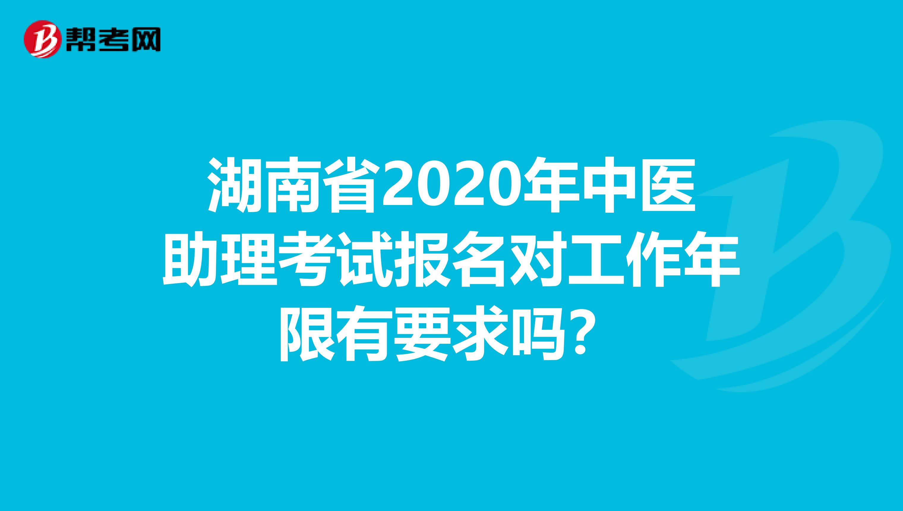 湖南省2020年中医助理考试报名对工作年限有要求吗？