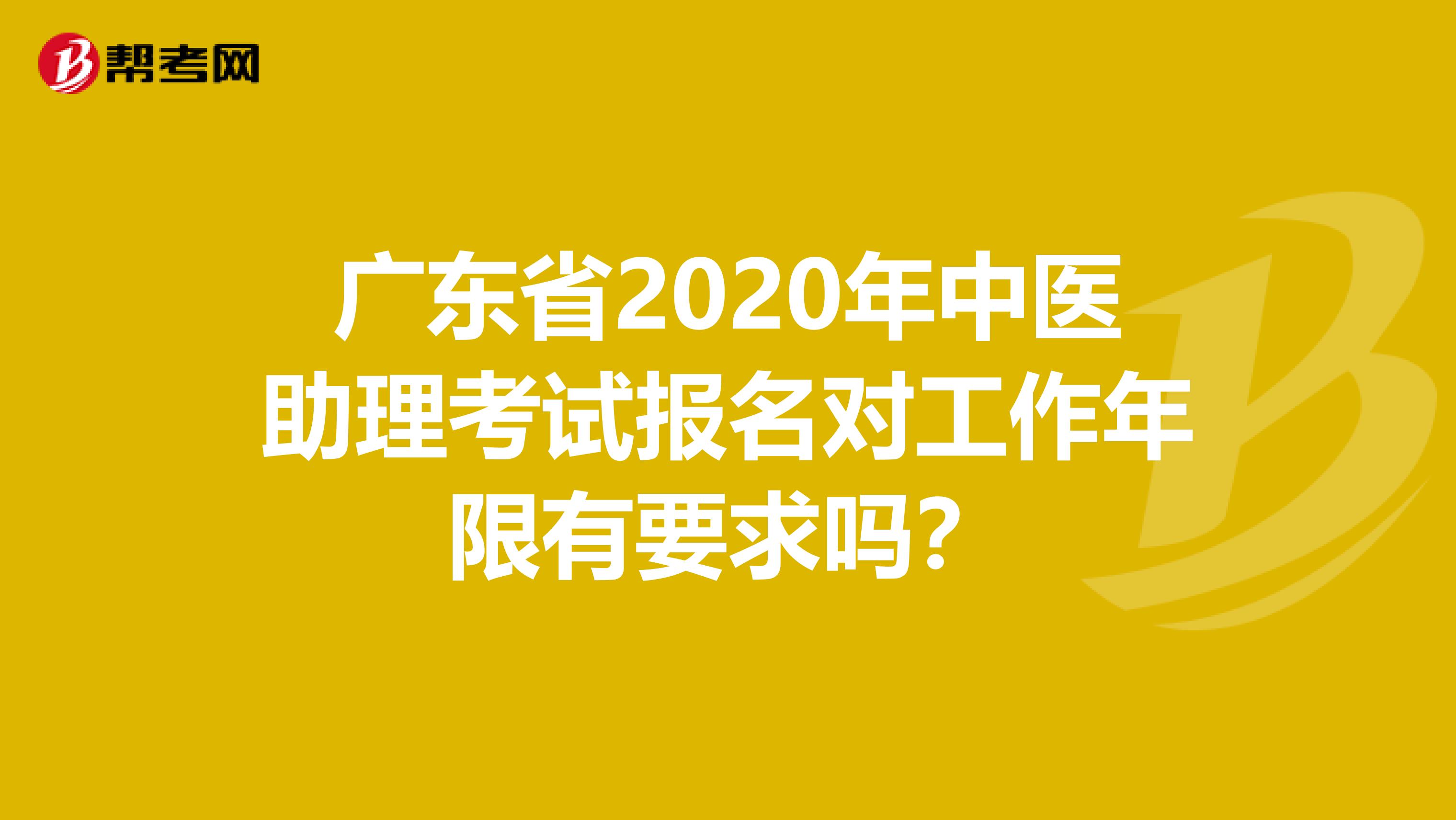 广东省2020年中医助理考试报名对工作年限有要求吗？
