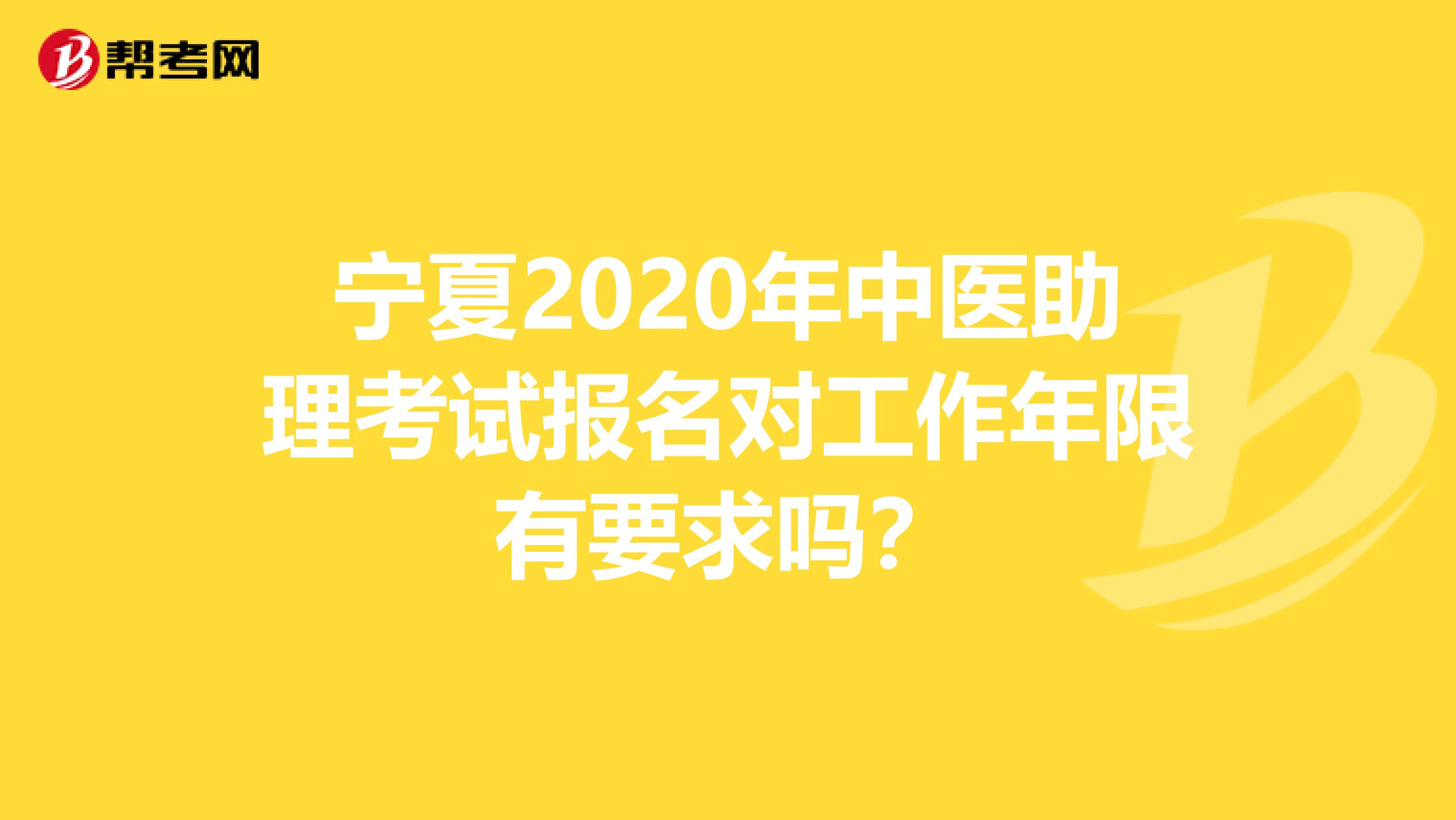 宁夏2020年中医助理考试报名对工作年限有要求吗？