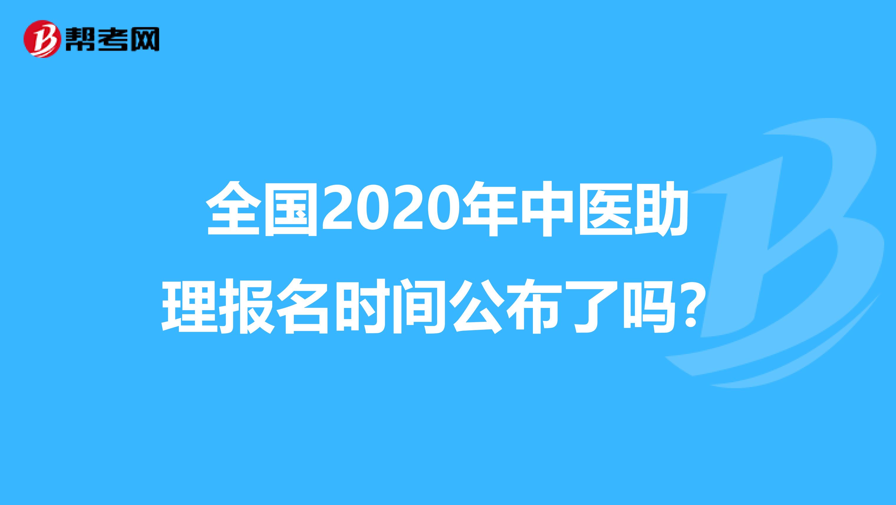 全国2020年中医助理报名时间公布了吗？