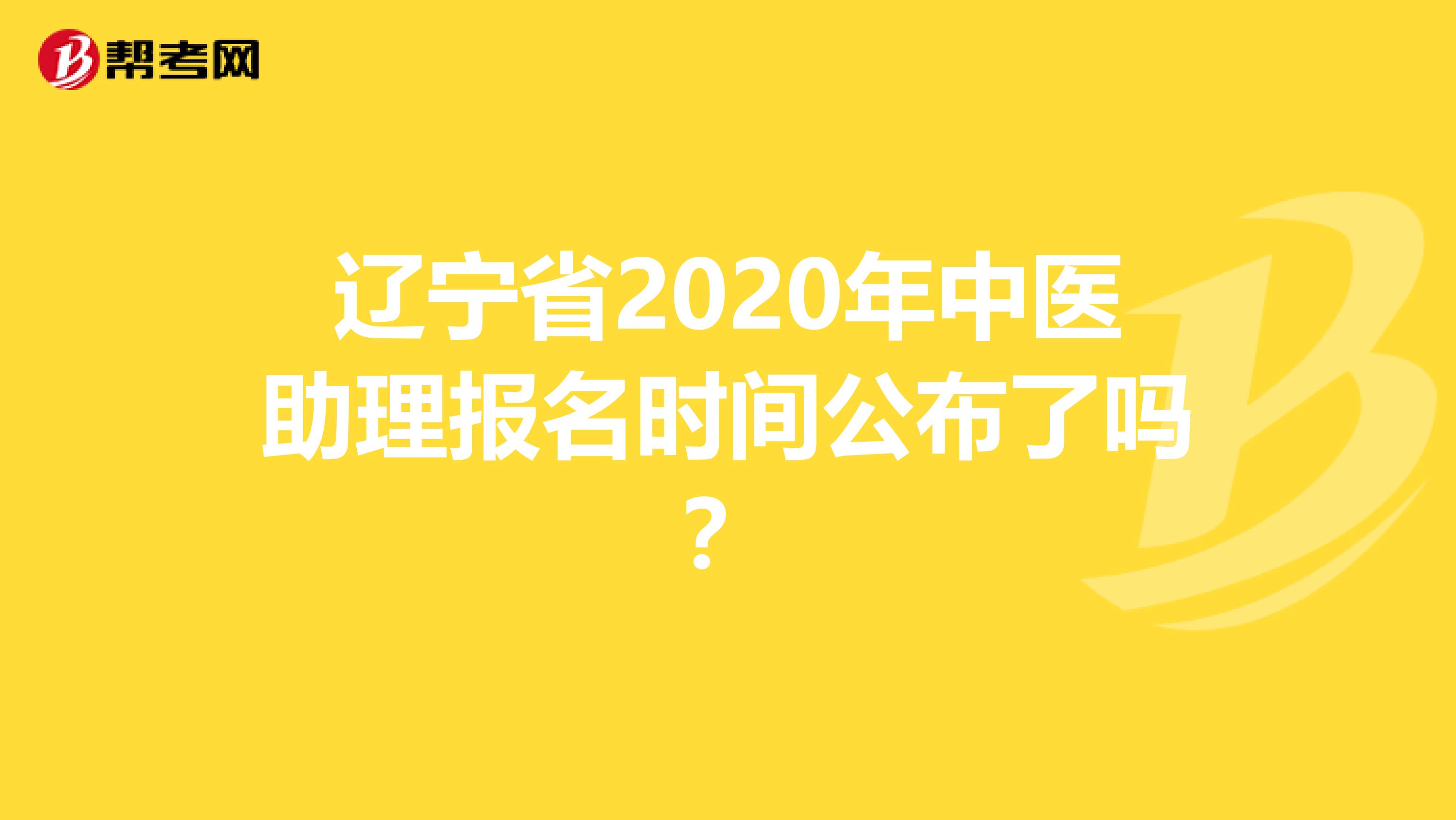 辽宁省2020年中医助理报名时间公布了吗？