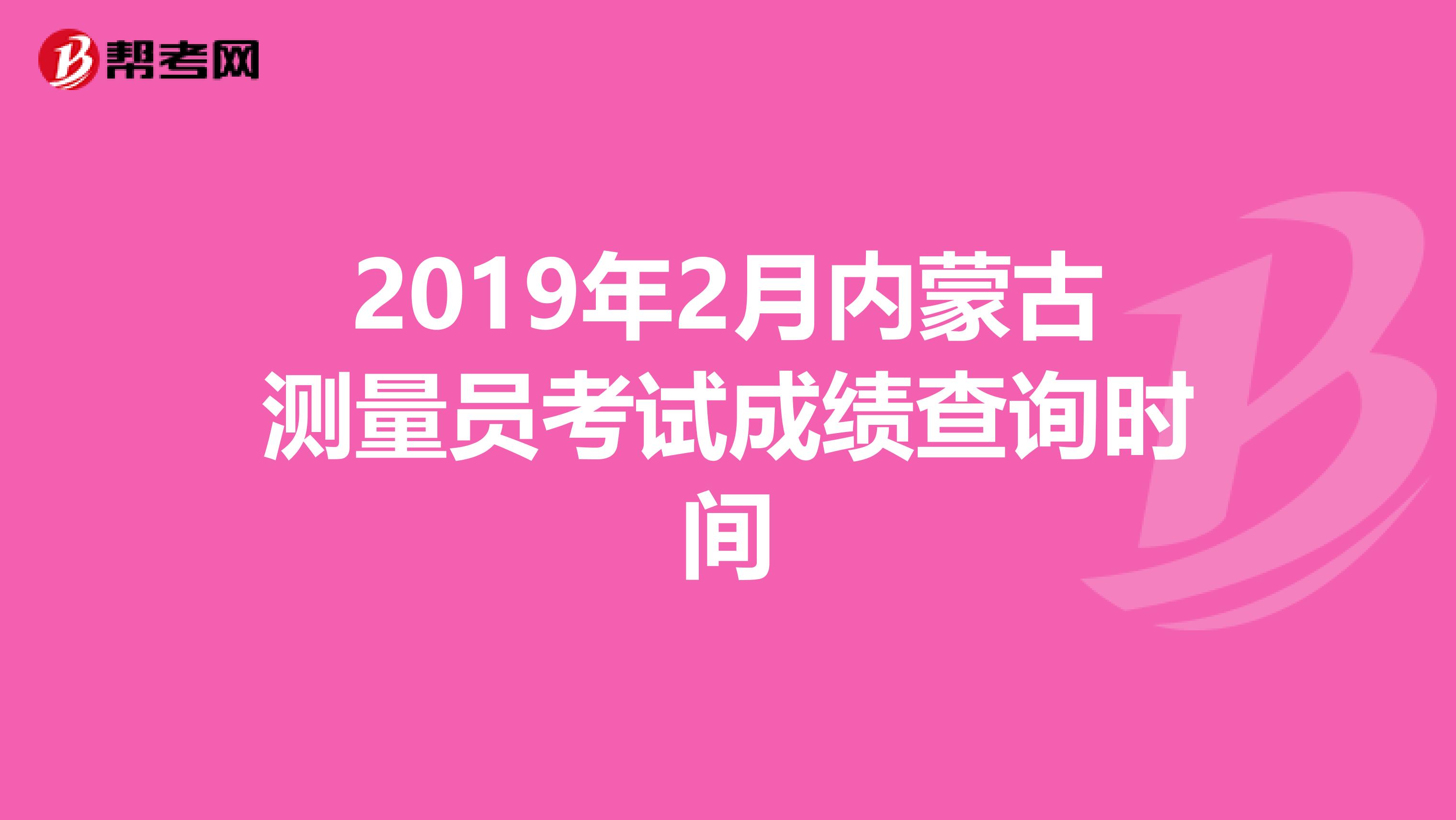 2019年2月内蒙古测量员考试成绩查询时间