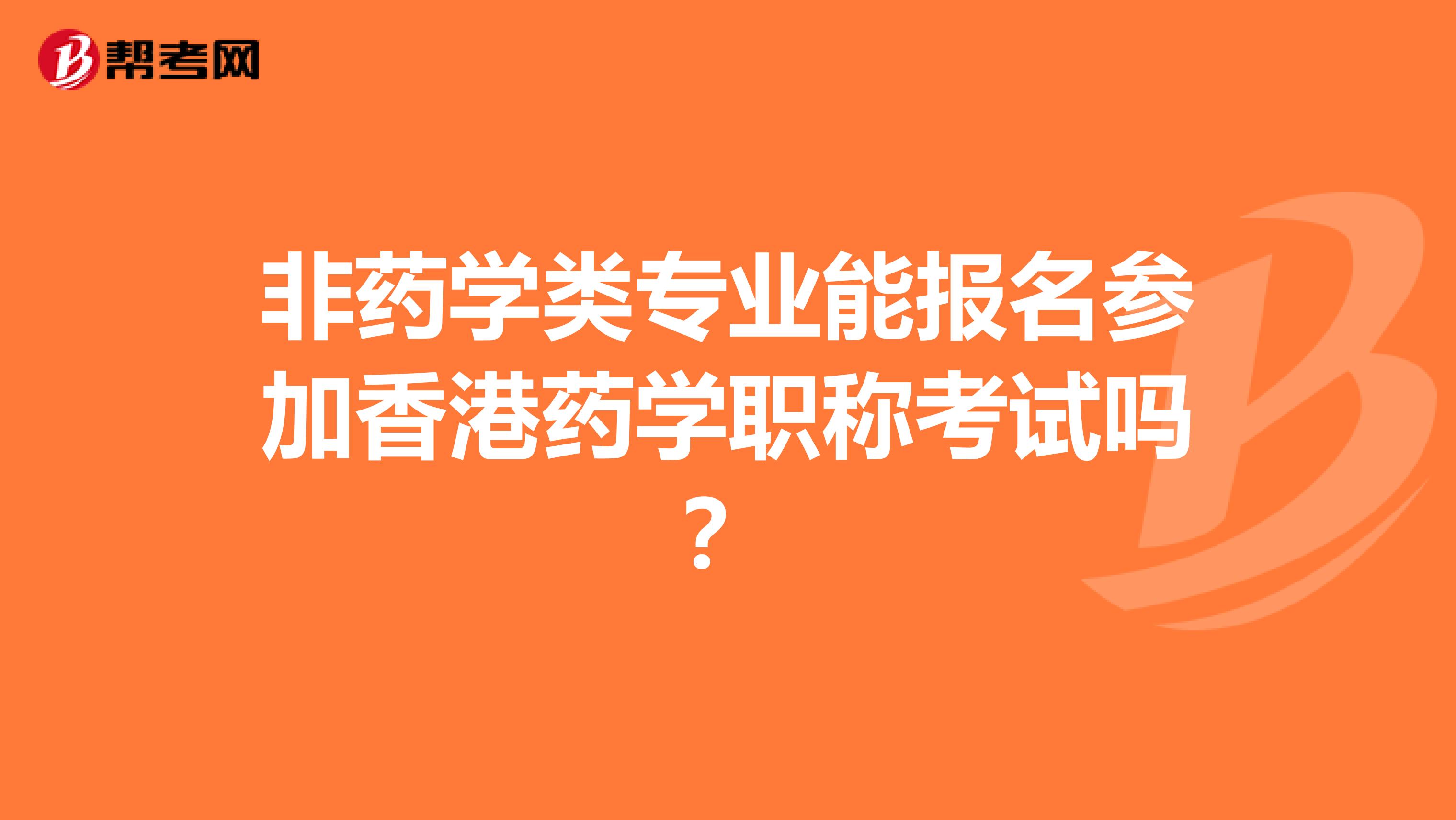 非药学类专业能报名参加香港药学职称考试吗？