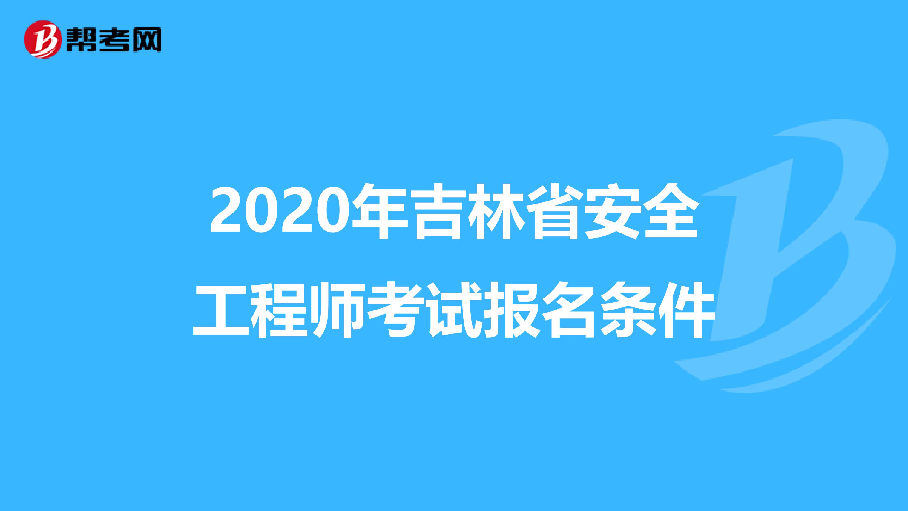 2020年吉林省安全工程师考试报名条件