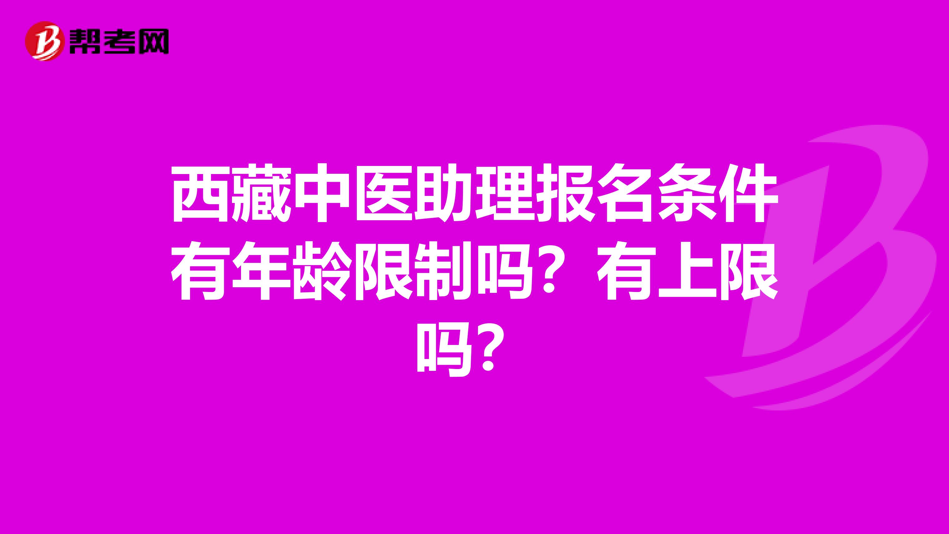 西藏中医助理报名条件有年龄限制吗？有上限吗？