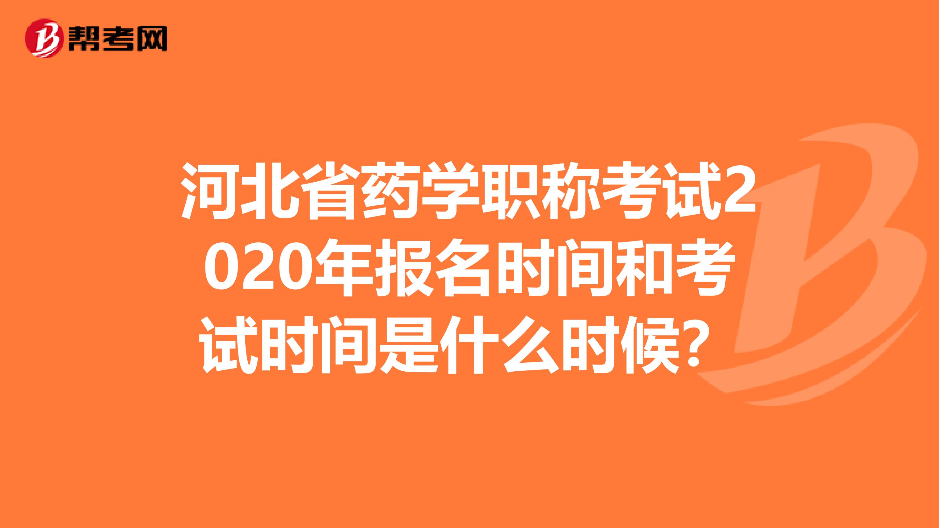 河北省药学职称考试2020年报名时间和考试时间是什么时候？