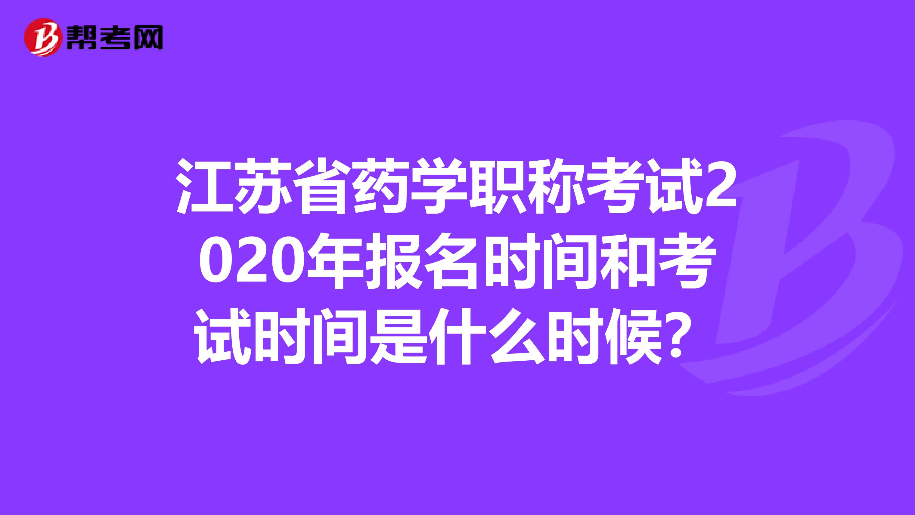 江苏省药学职称考试2020年报名时间和考试时间是什么时候？