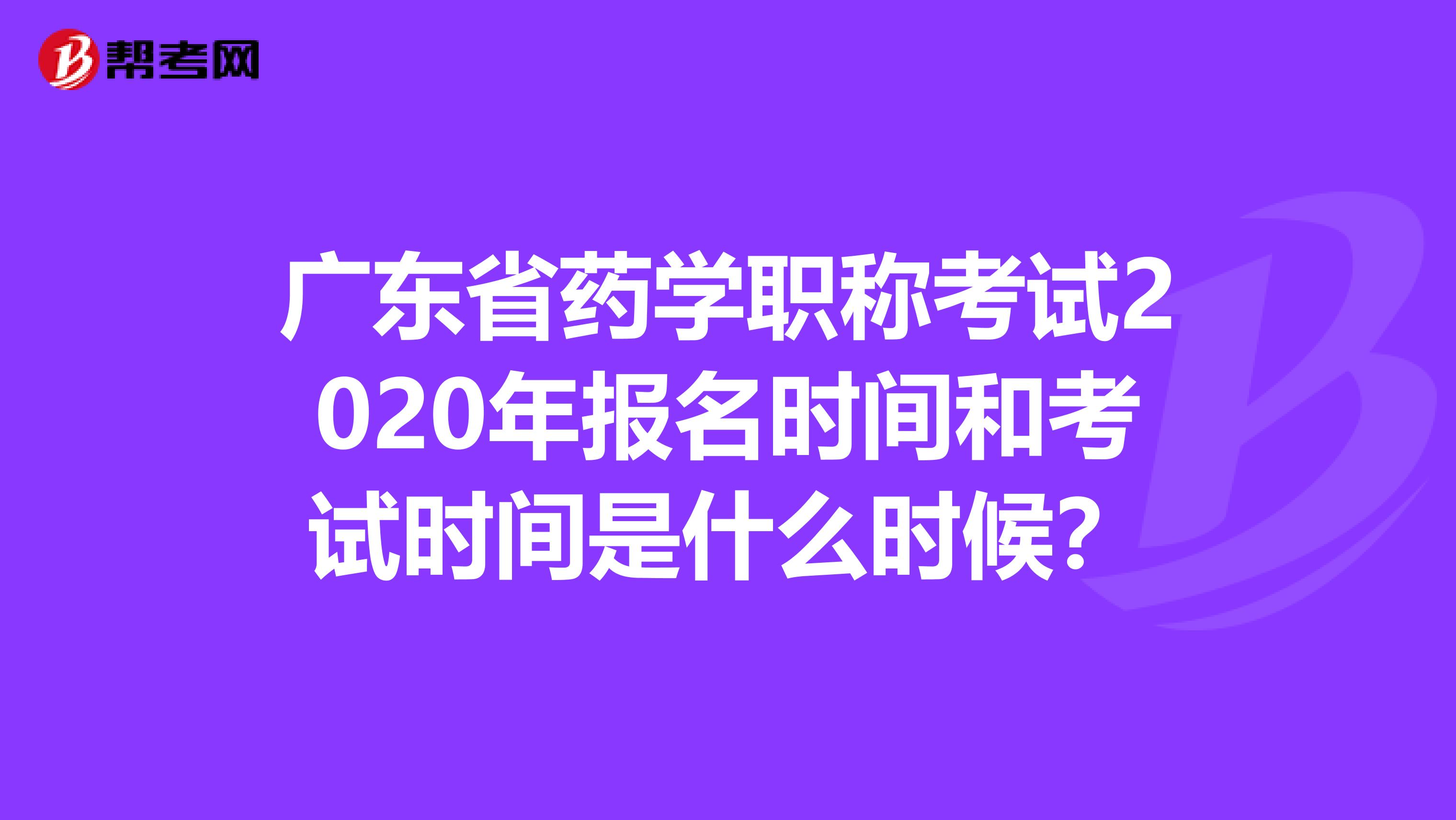 广东省药学职称考试2020年报名时间和考试时间是什么时候？