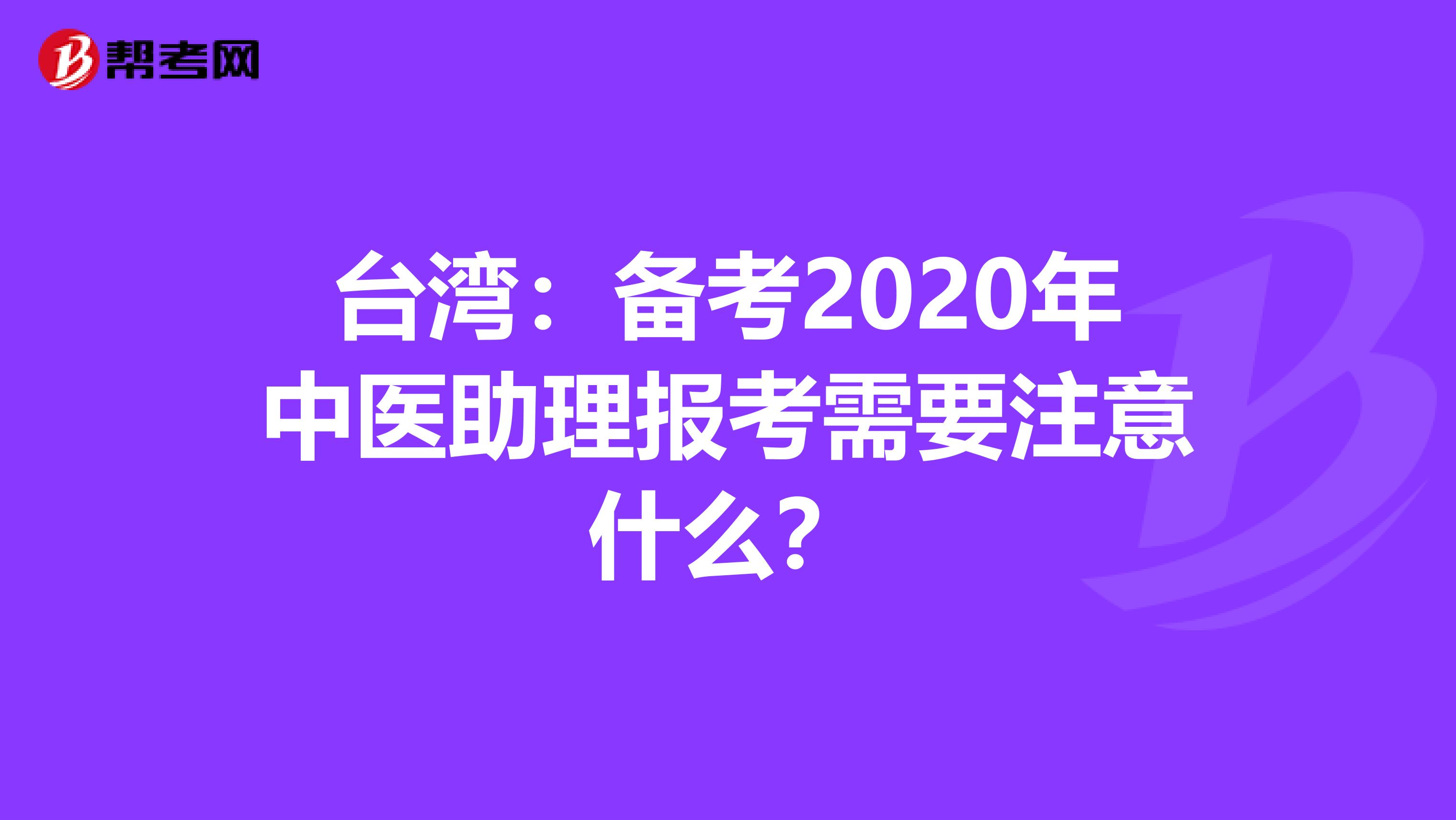 台湾：备考2020年中医助理报考需要注意什么？