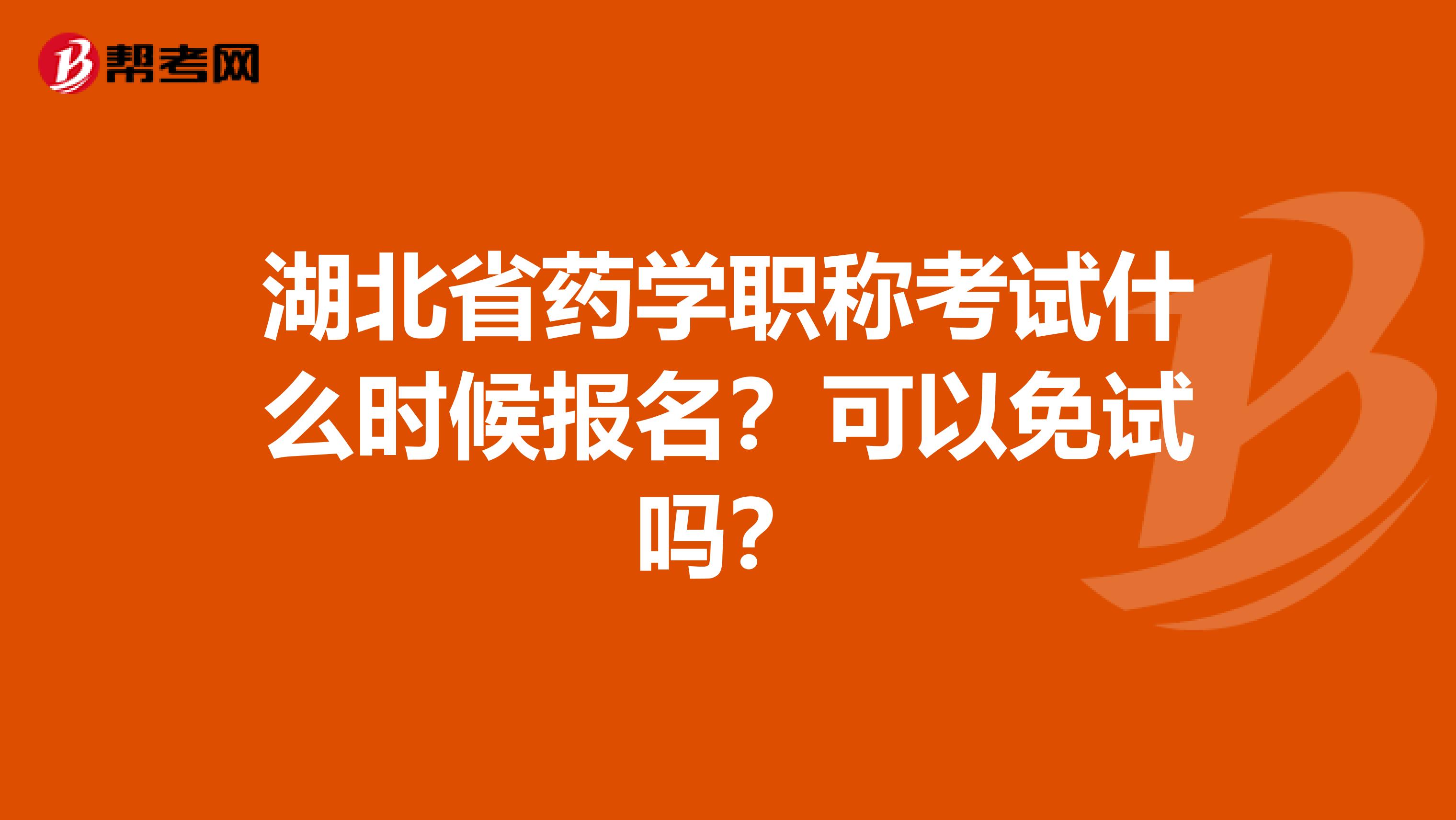 湖北省药学职称考试什么时候报名？可以免试吗？