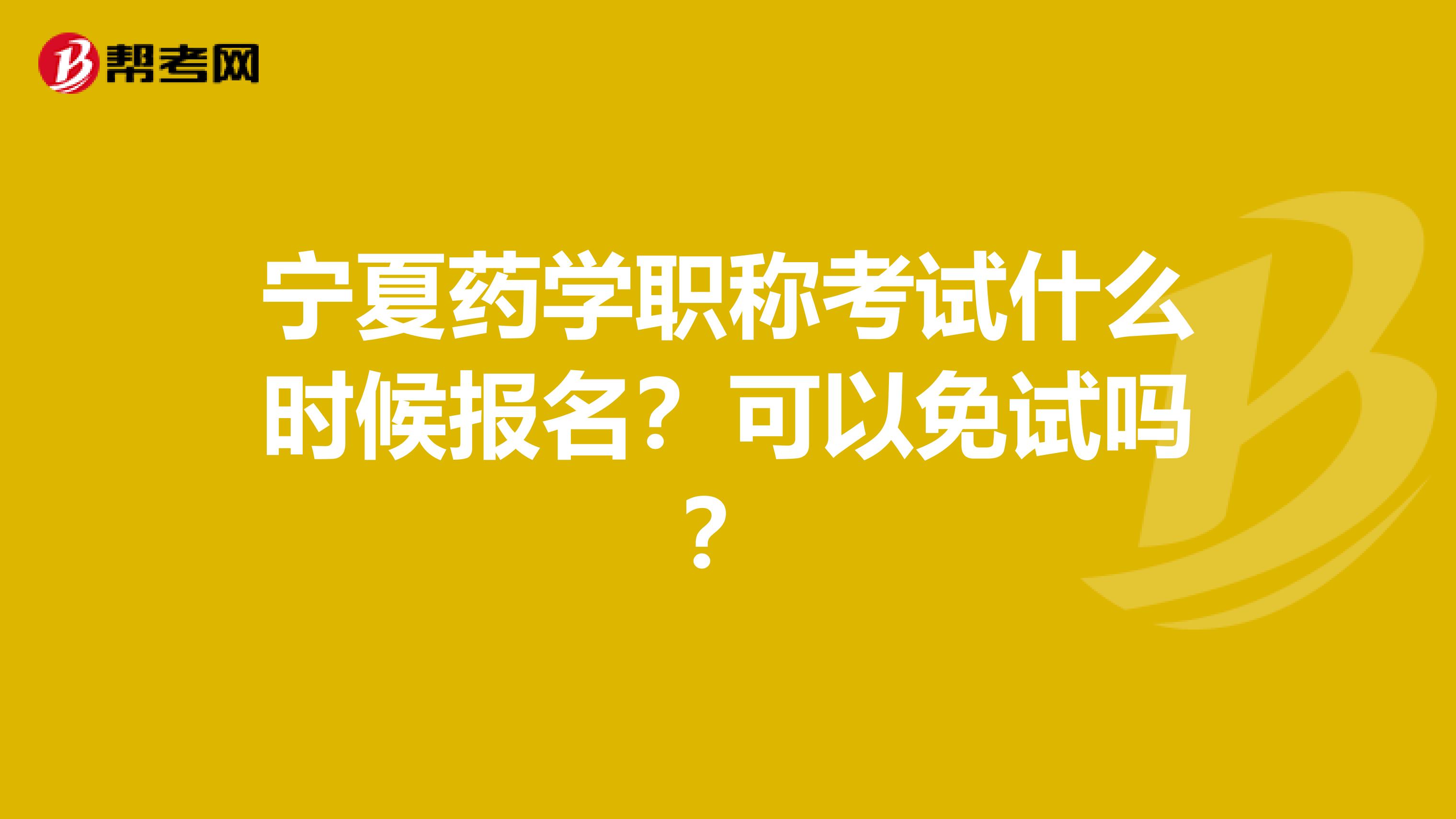 宁夏药学职称考试什么时候报名？可以免试吗？