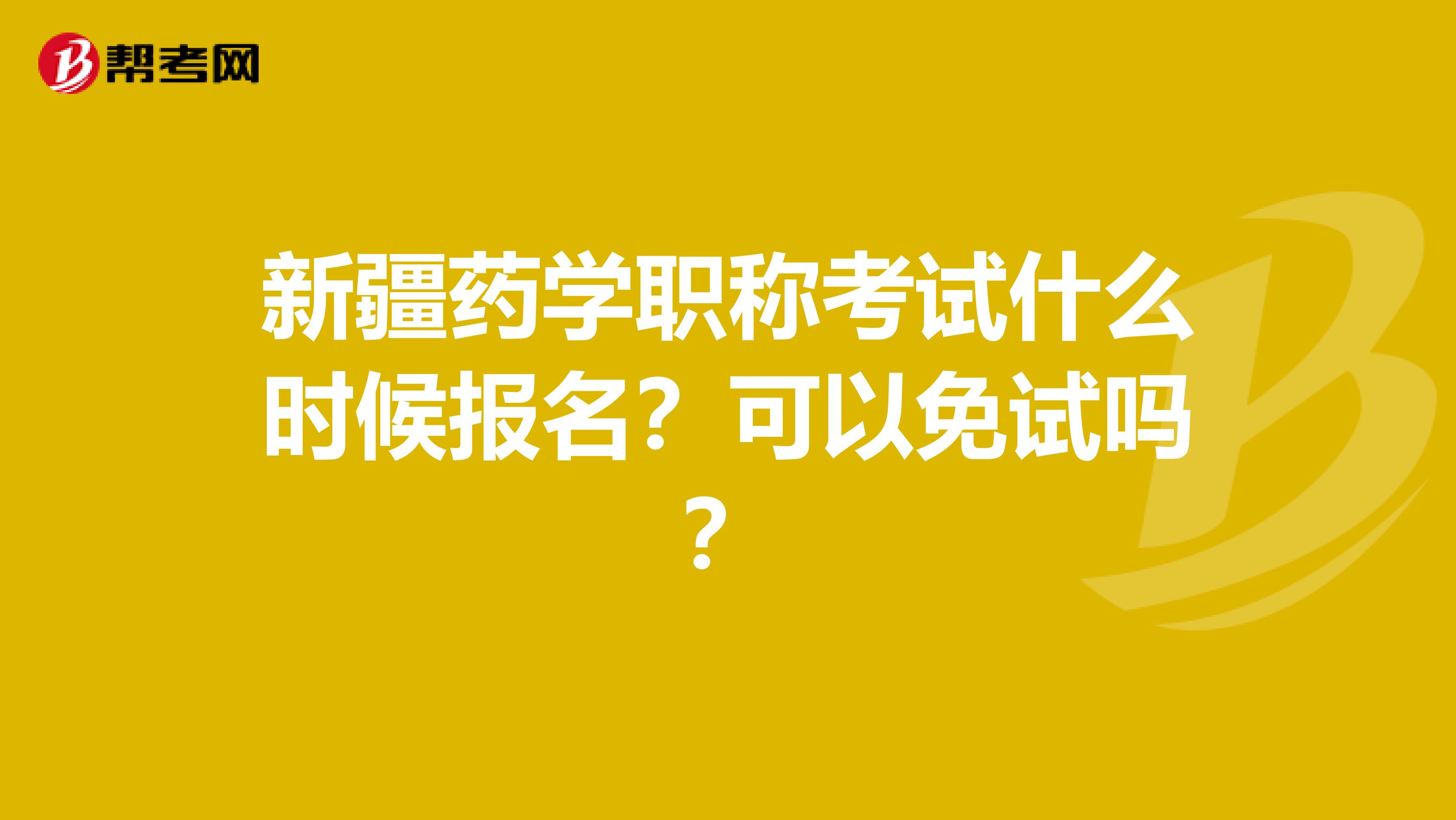 新疆药学职称考试什么时候报名？可以免试吗？