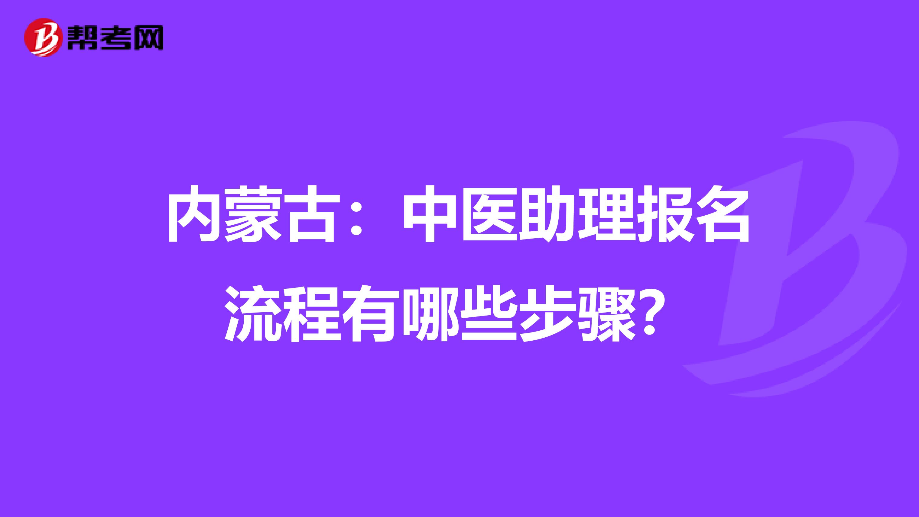 内蒙古：中医助理报名流程有哪些步骤？