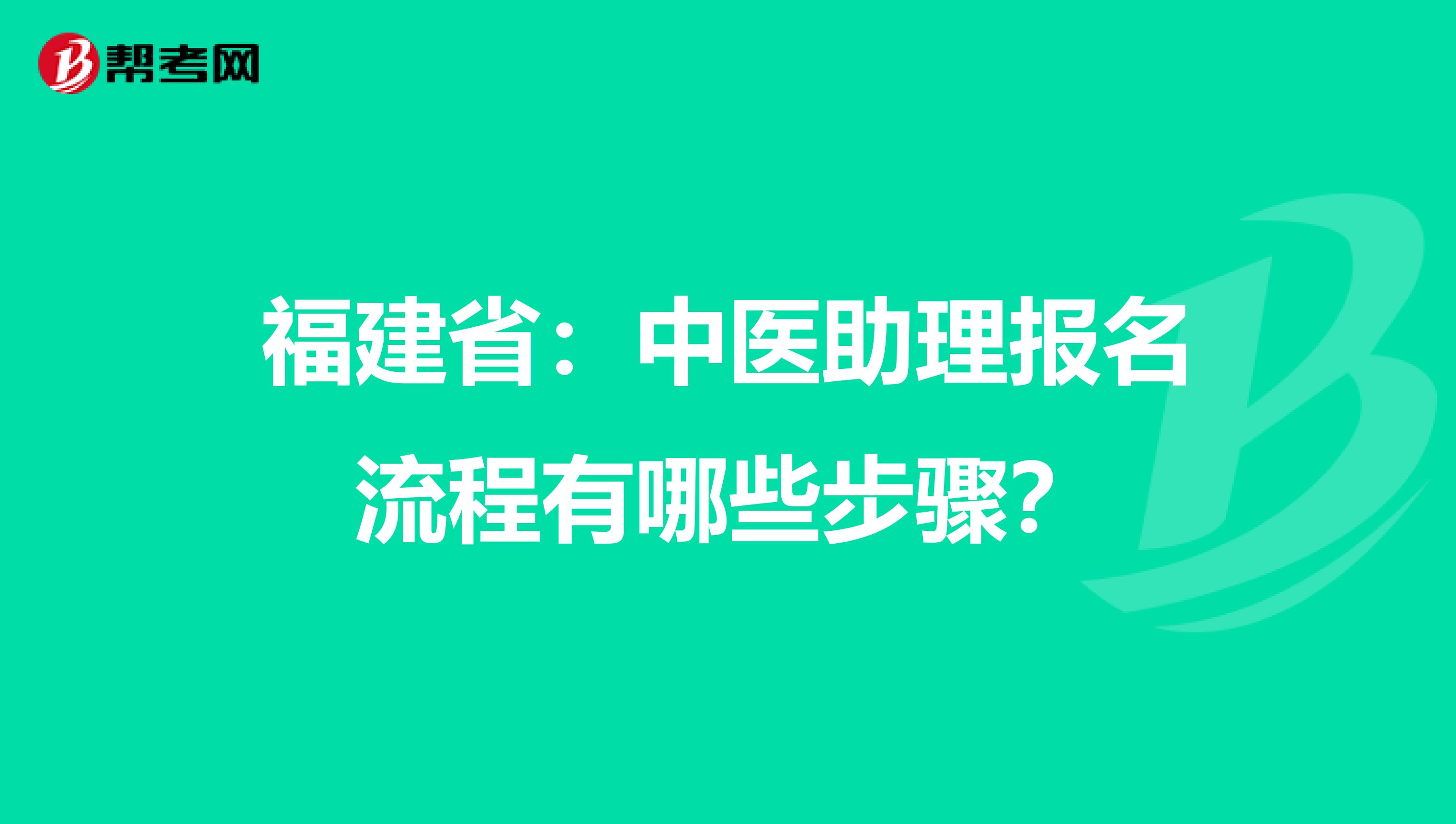 福建省：中医助理报名流程有哪些步骤？