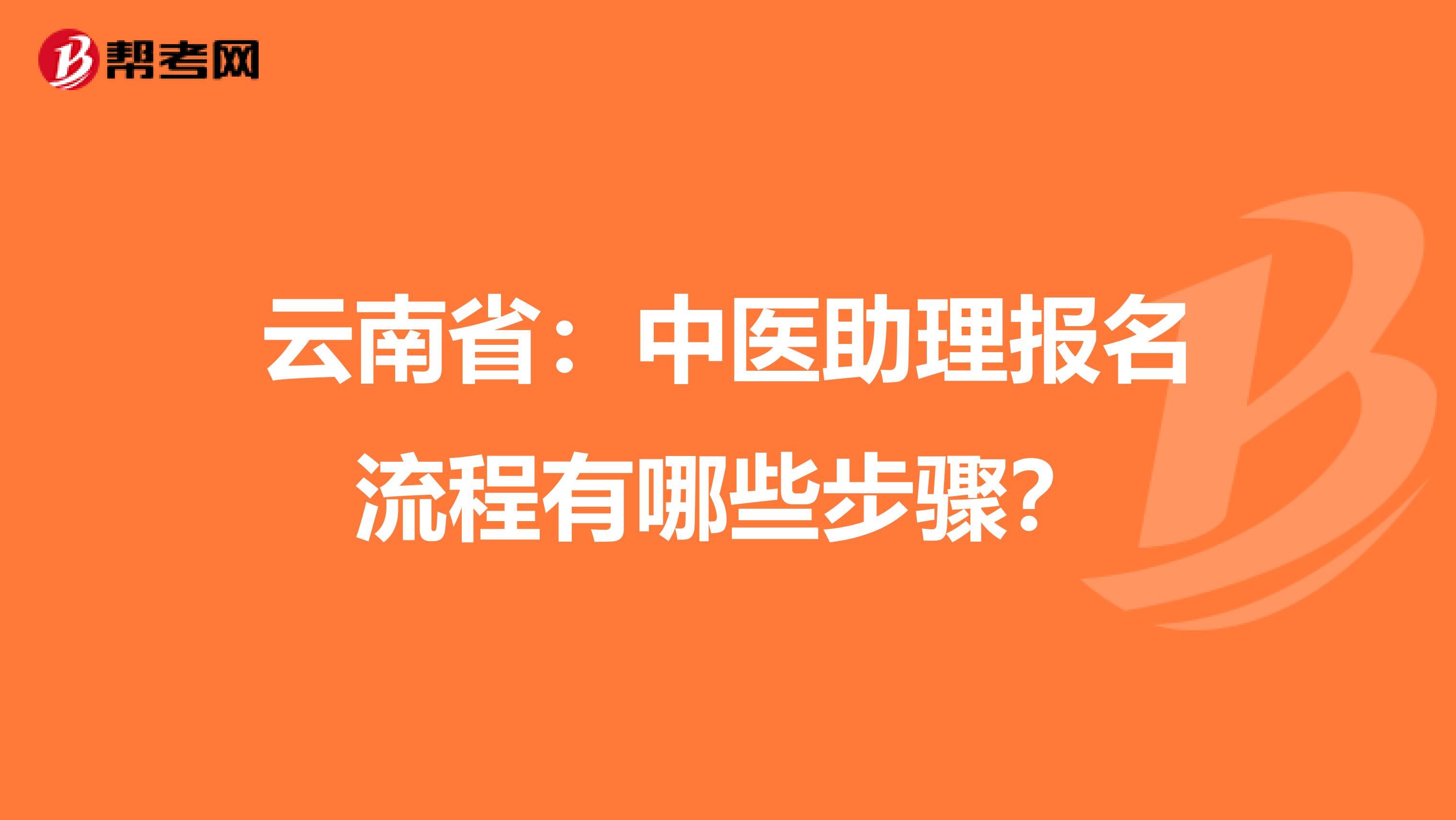 云南省：中医助理报名流程有哪些步骤？