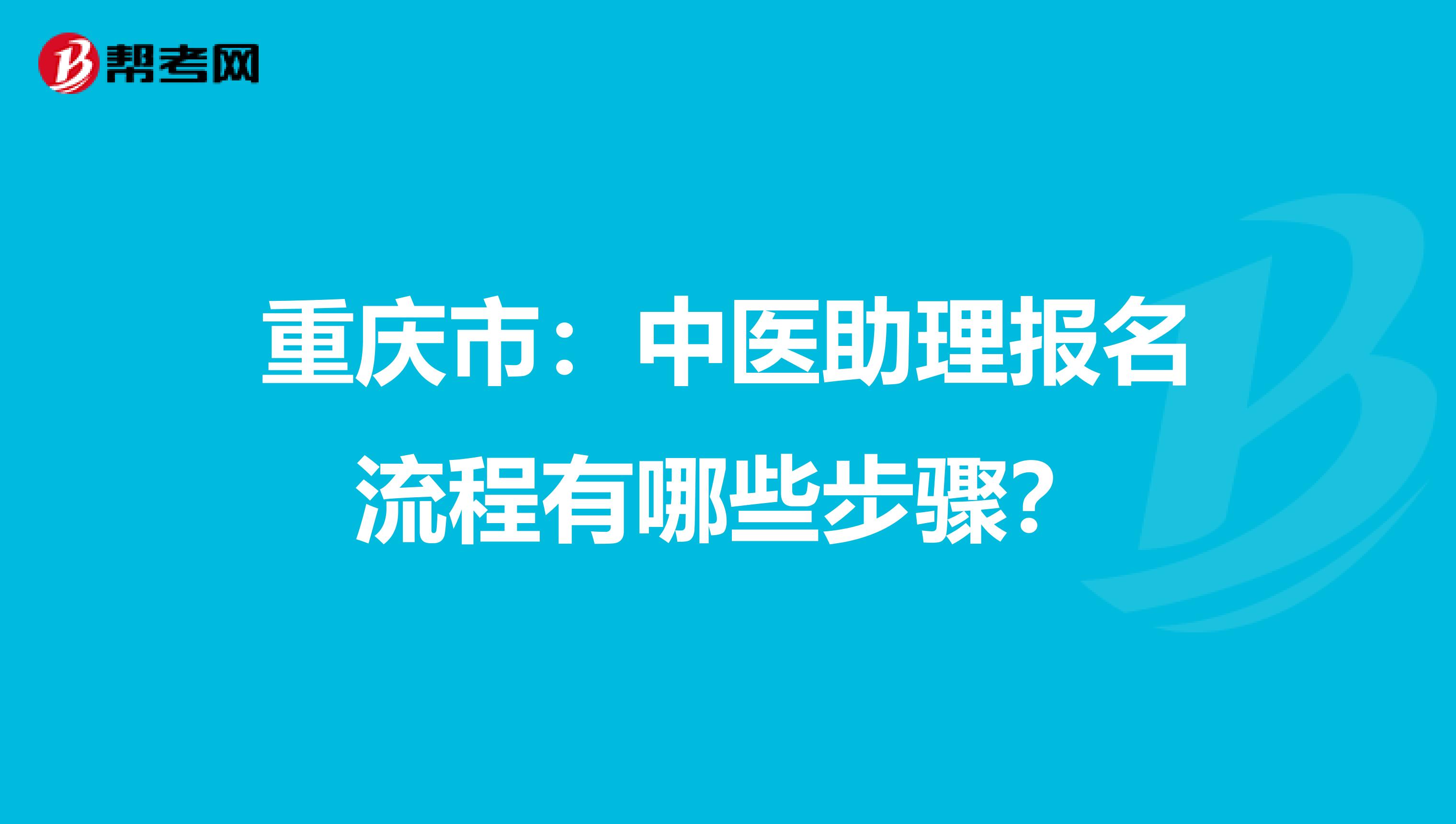 重庆市：中医助理报名流程有哪些步骤？