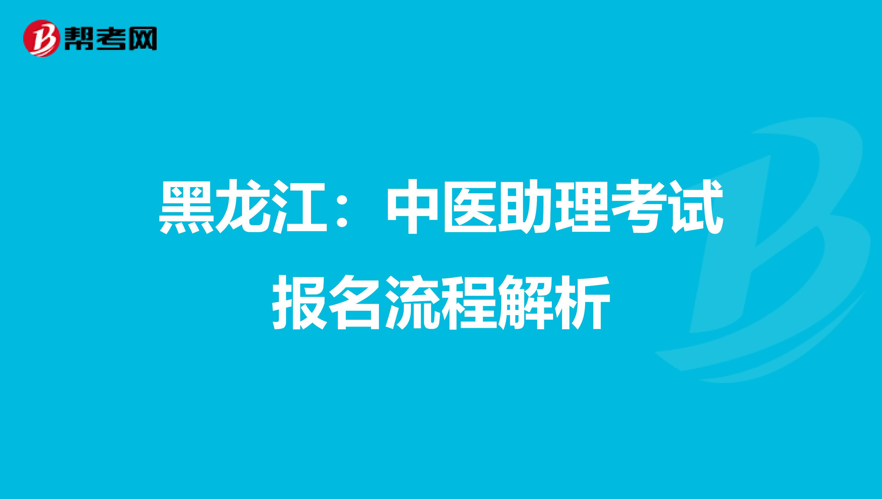 黑龙江：中医助理考试报名流程解析