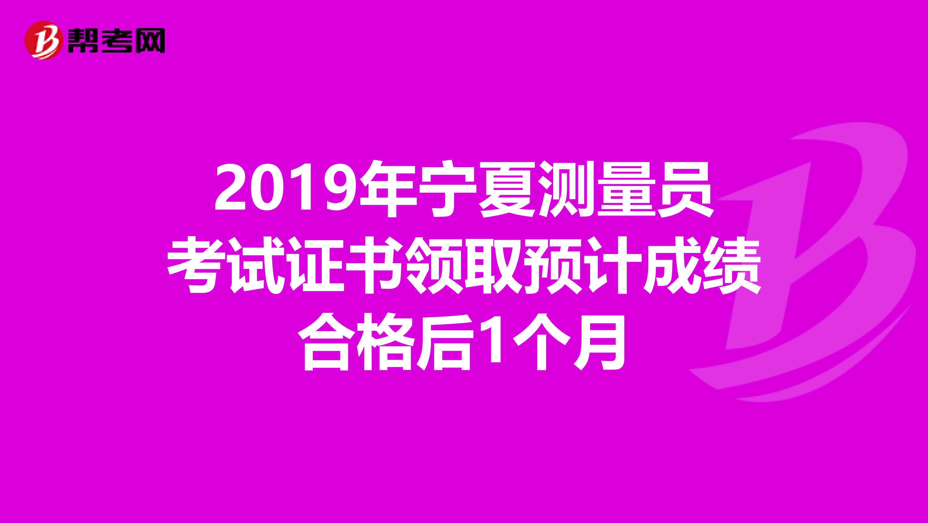 2019年宁夏测量员考试证书领取预计成绩合格后1个月