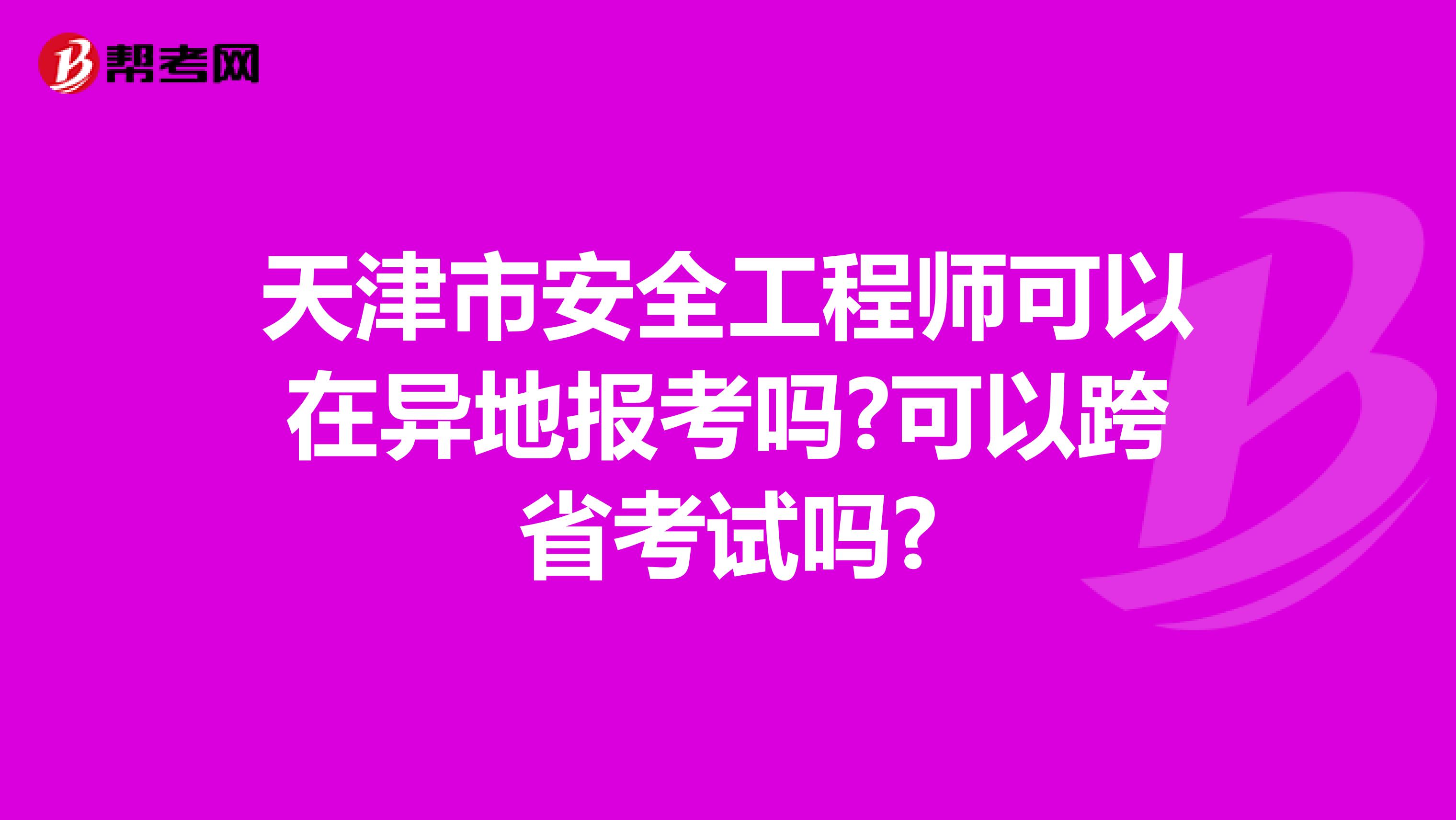 天津市安全工程师可以在异地报考吗?可以跨省考试吗?