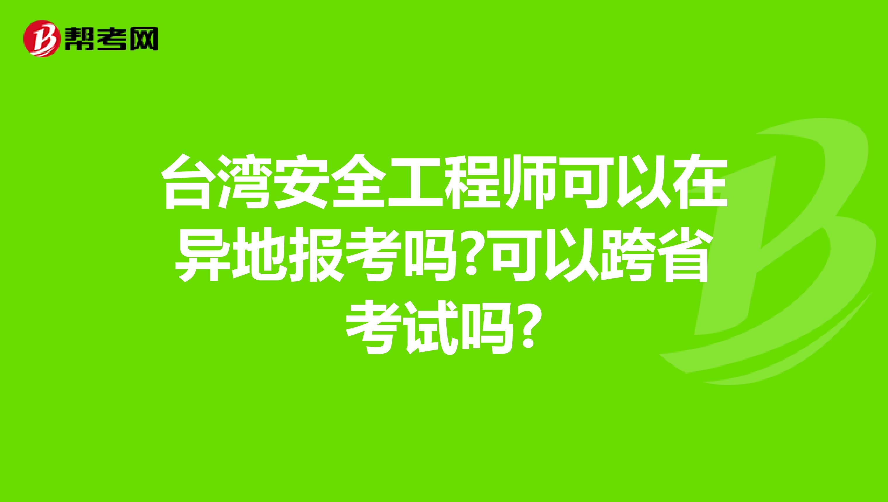 台湾安全工程师可以在异地报考吗?可以跨省考试吗?