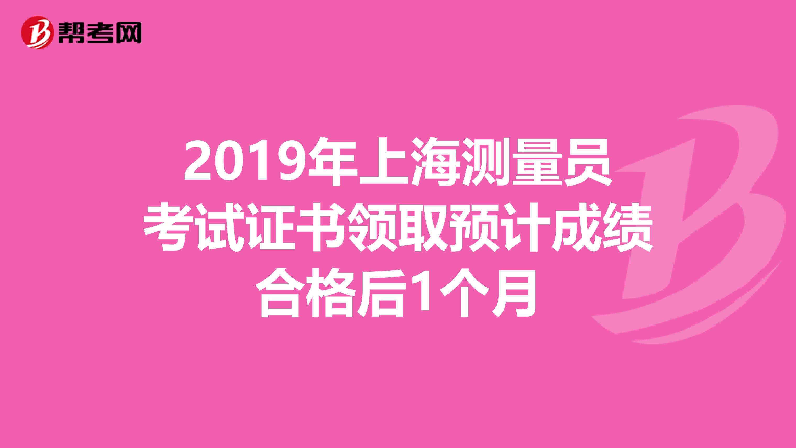 2019年上海测量员考试证书领取预计成绩合格后1个月