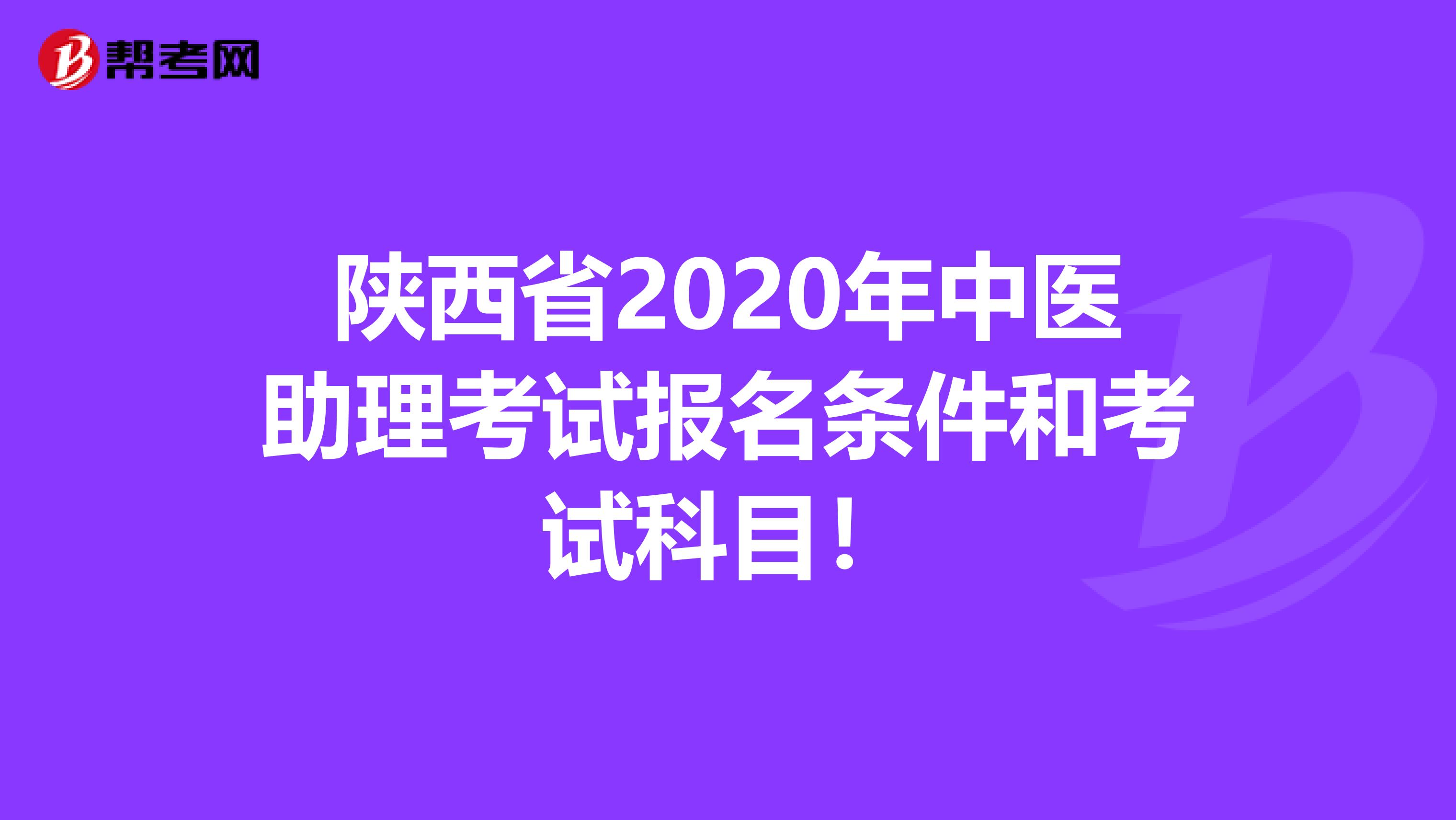 陕西省2020年中医助理考试报名条件和考试科目！