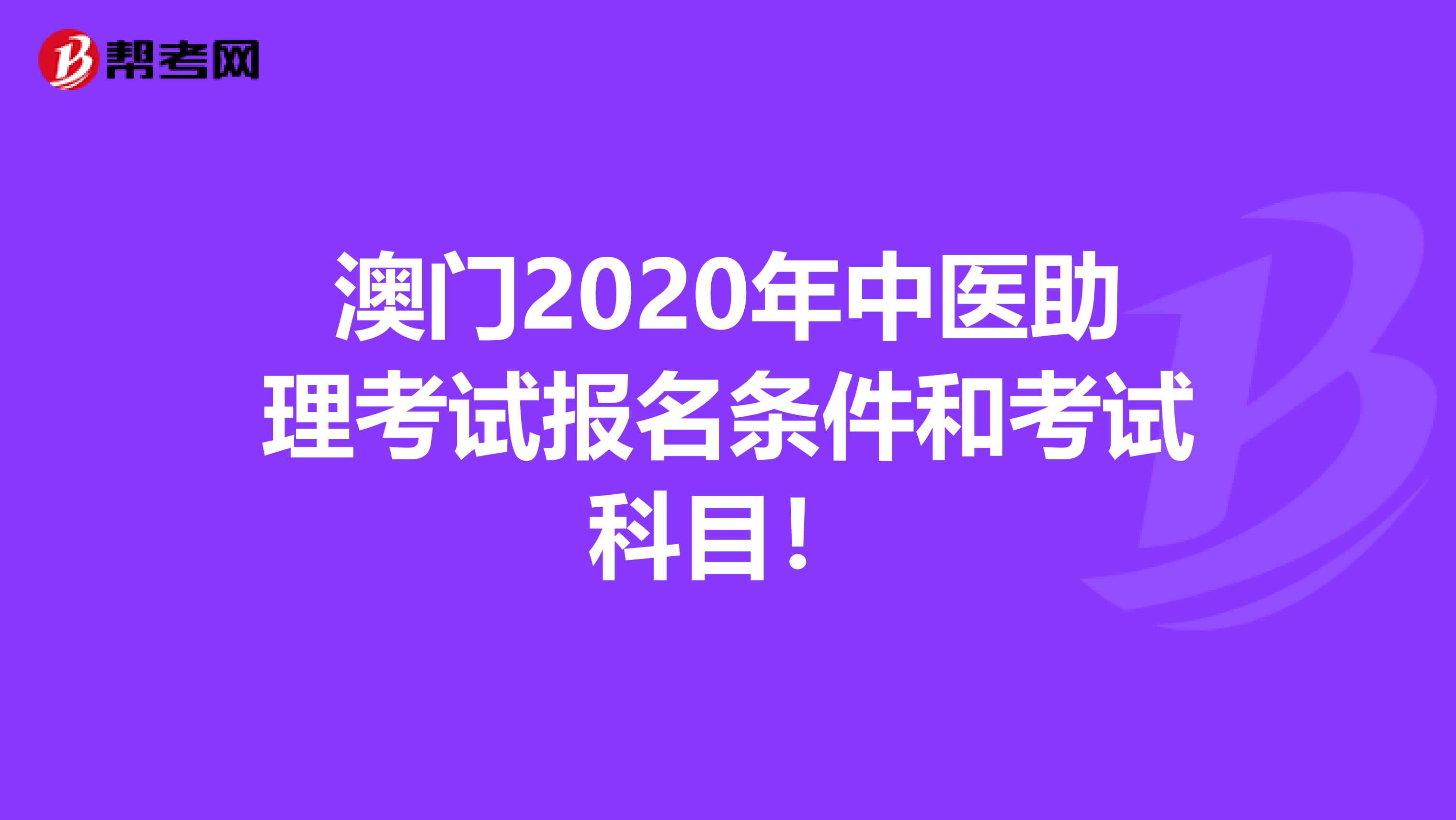 澳门2020年中医助理考试报名条件和考试科目！