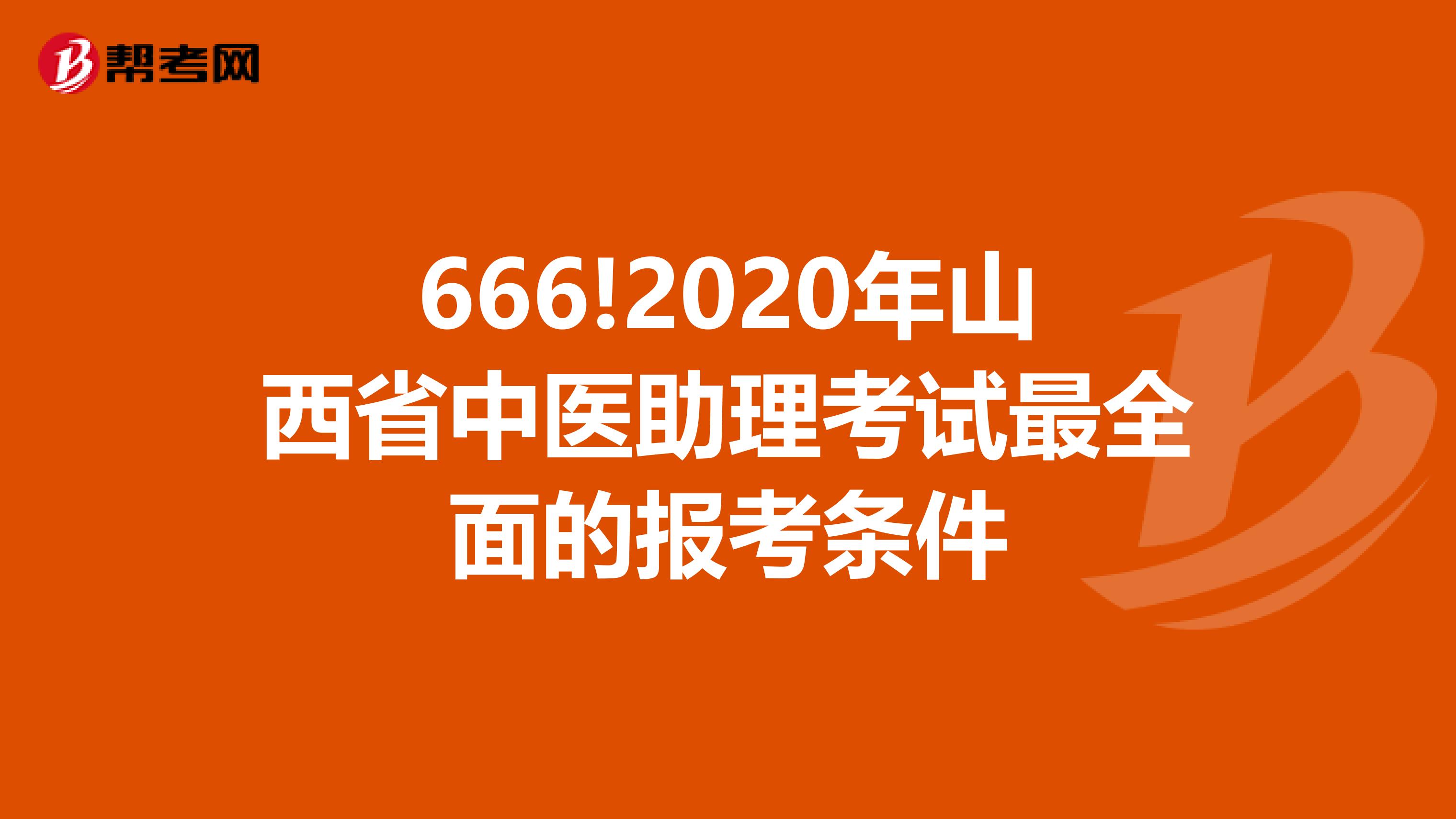 666!2020年山西省中医助理考试最全面的报考条件