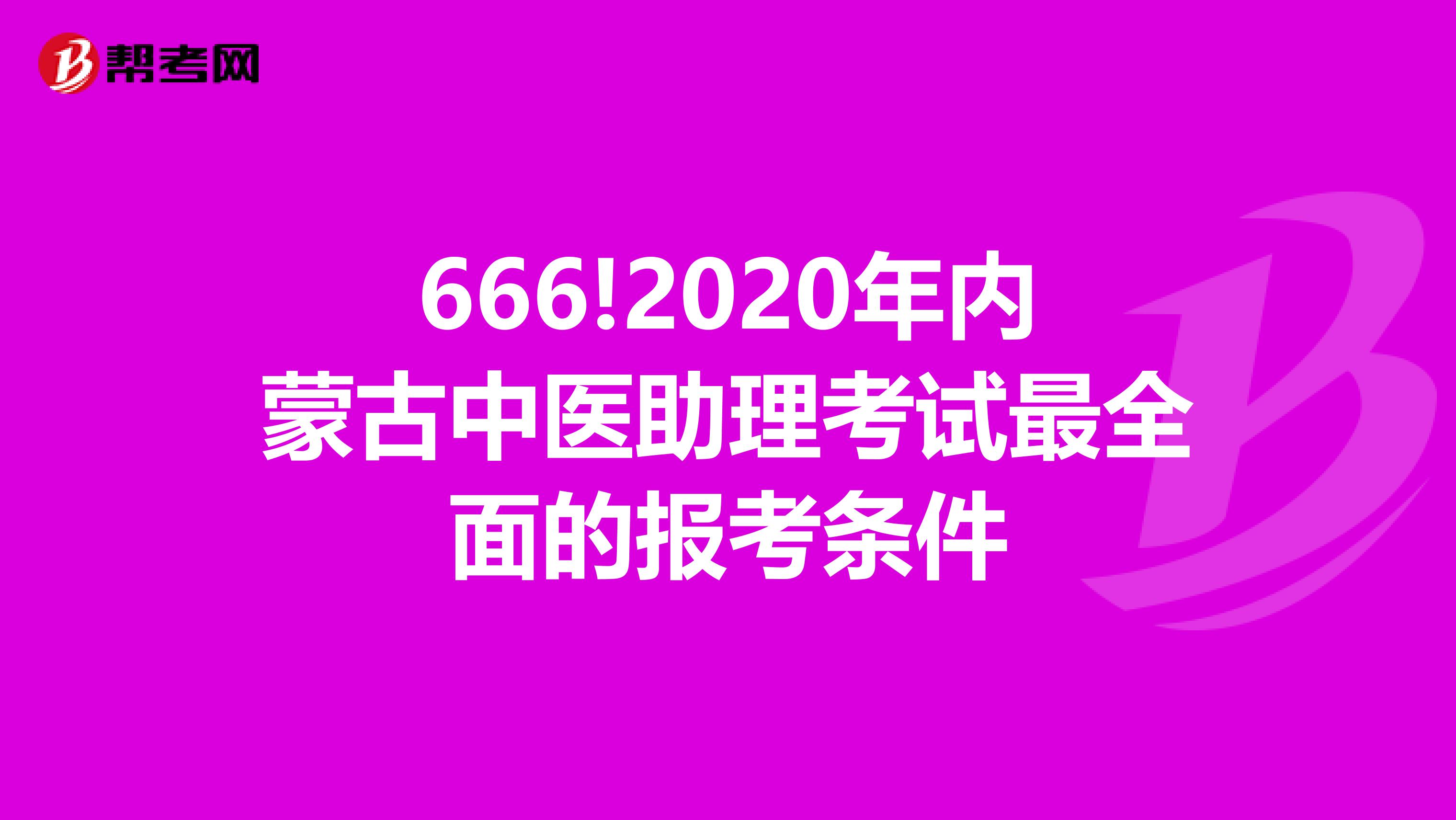 666!2020年内蒙古中医助理考试最全面的报考条件