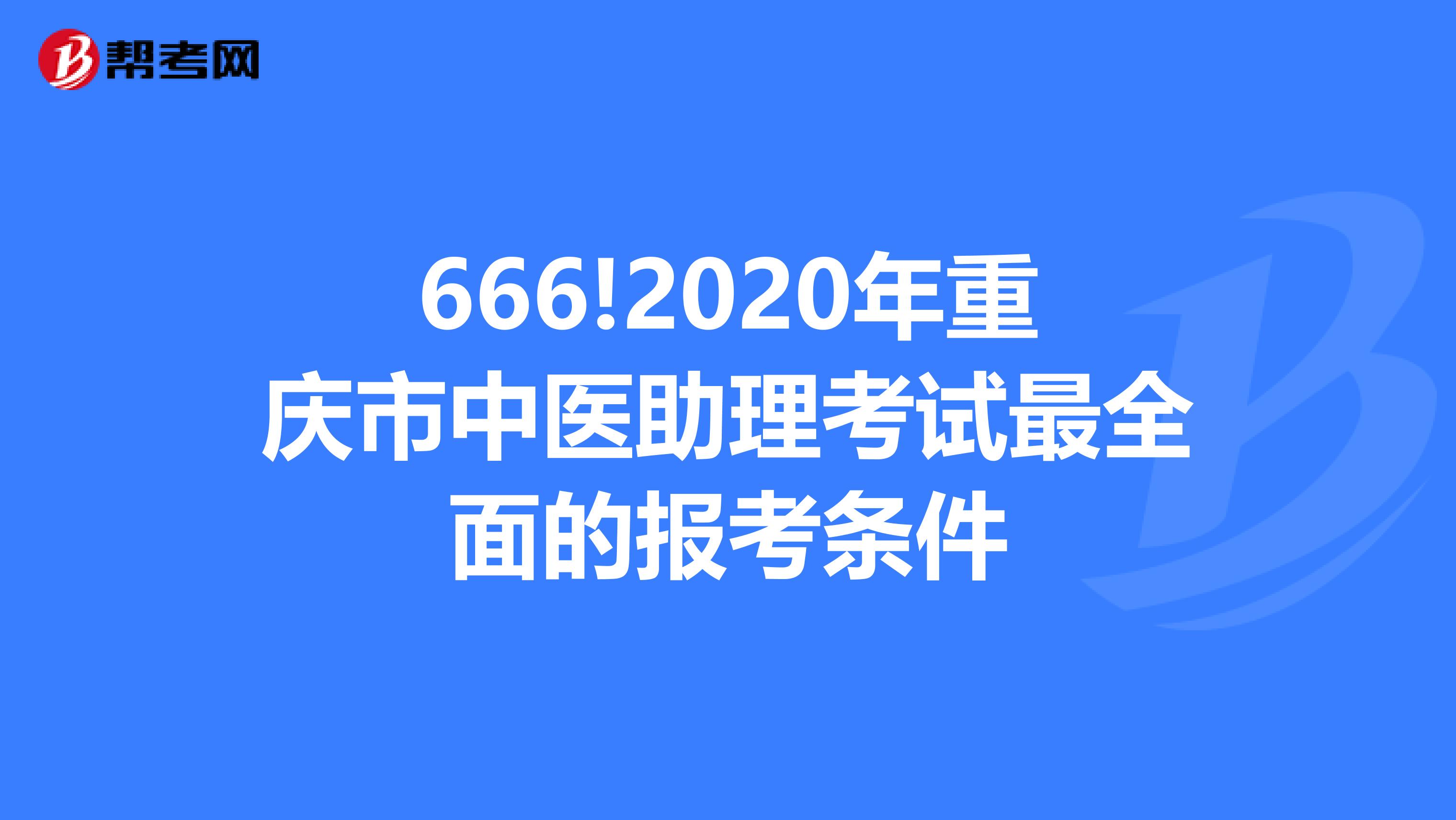 666!2020年重庆市中医助理考试最全面的报考条件