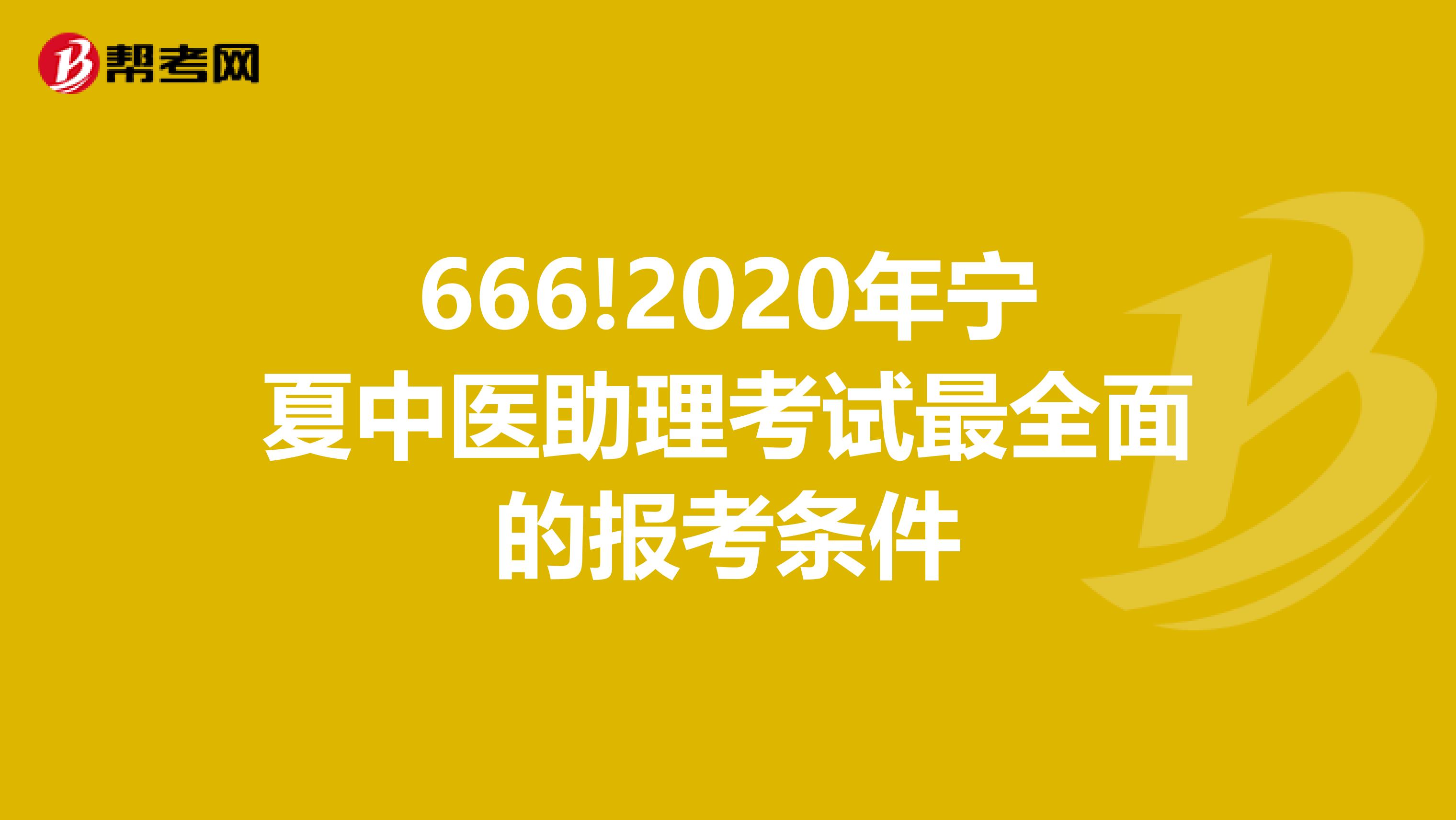 666!2020年宁夏中医助理考试最全面的报考条件