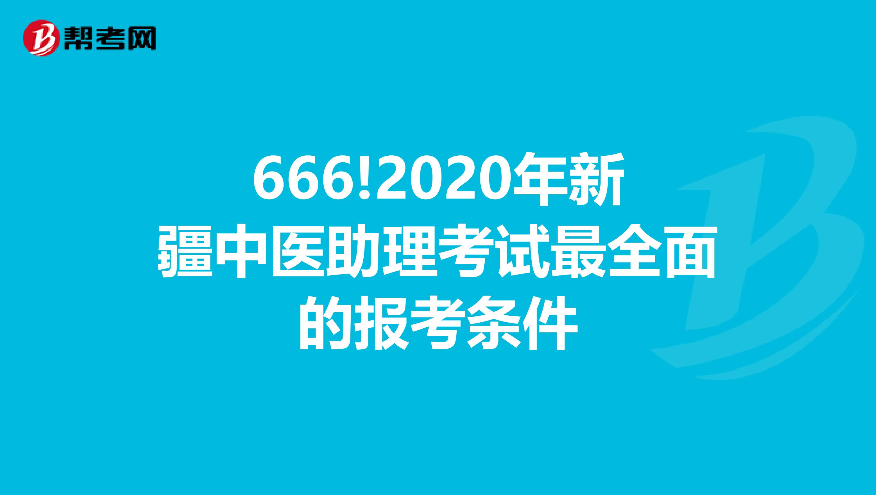 666!2020年新疆中医助理考试最全面的报考条件