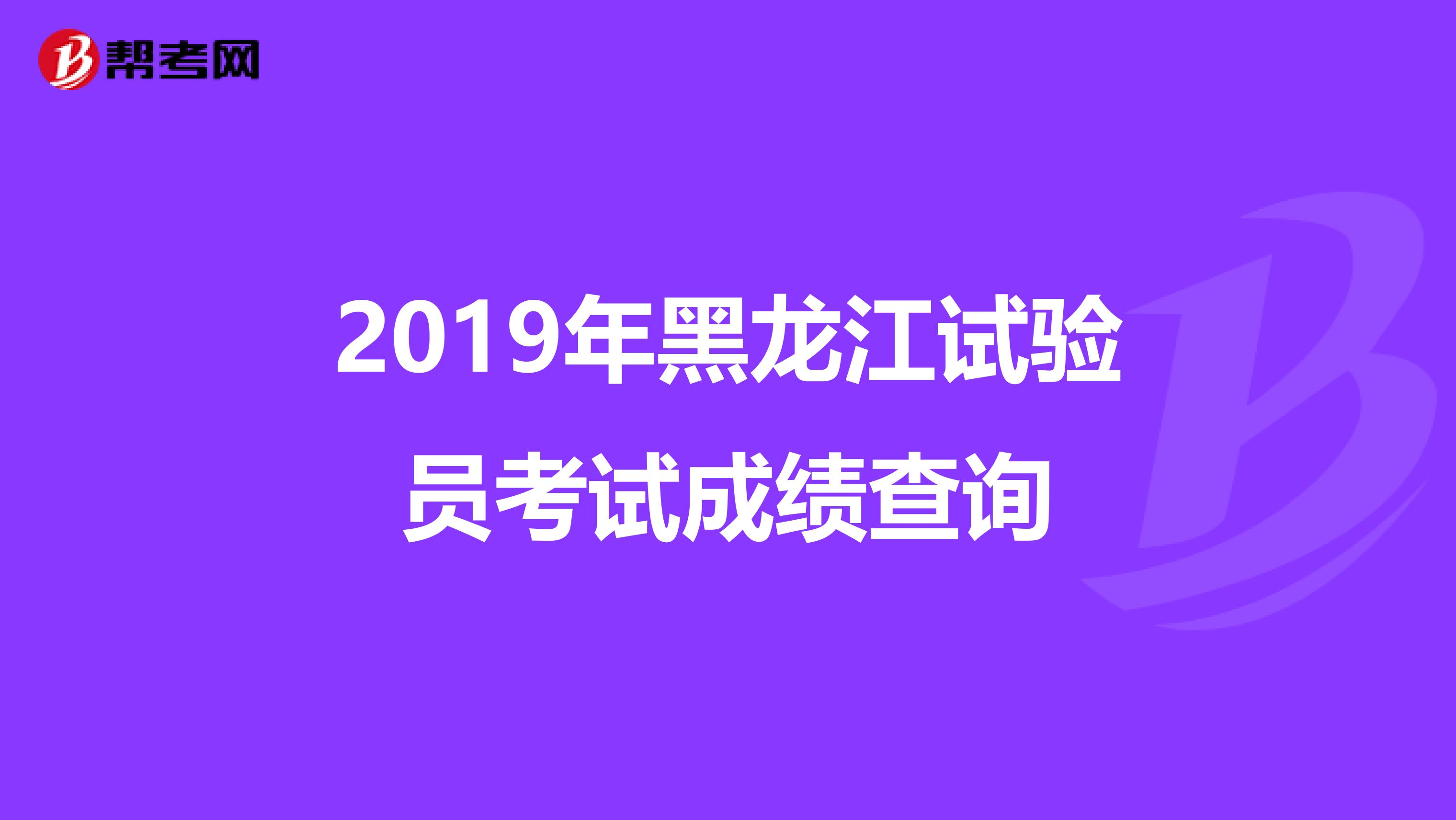 2019年黑龙江试验员考试成绩查询