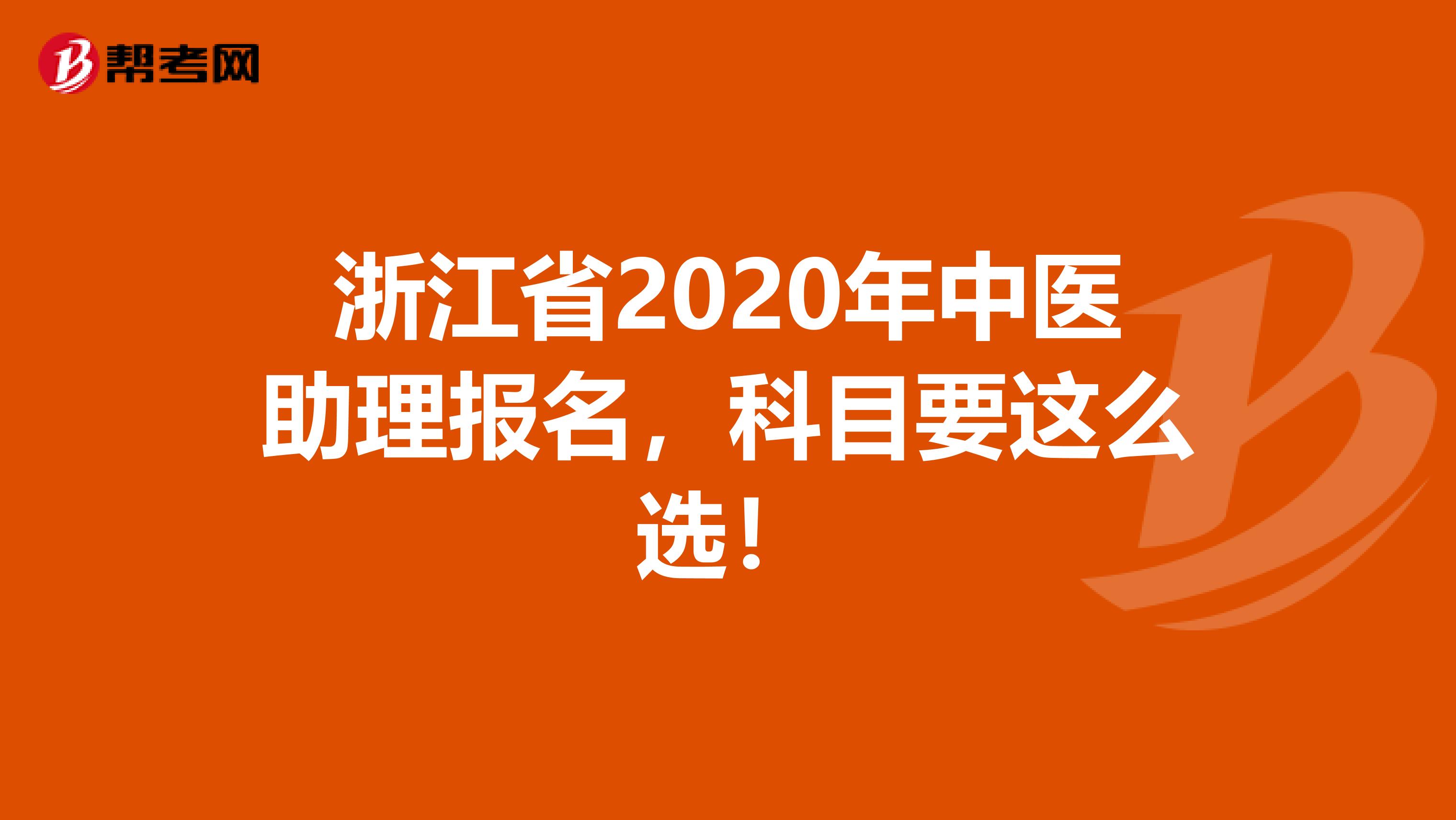 浙江省2020年中医助理报名，科目要这么选！