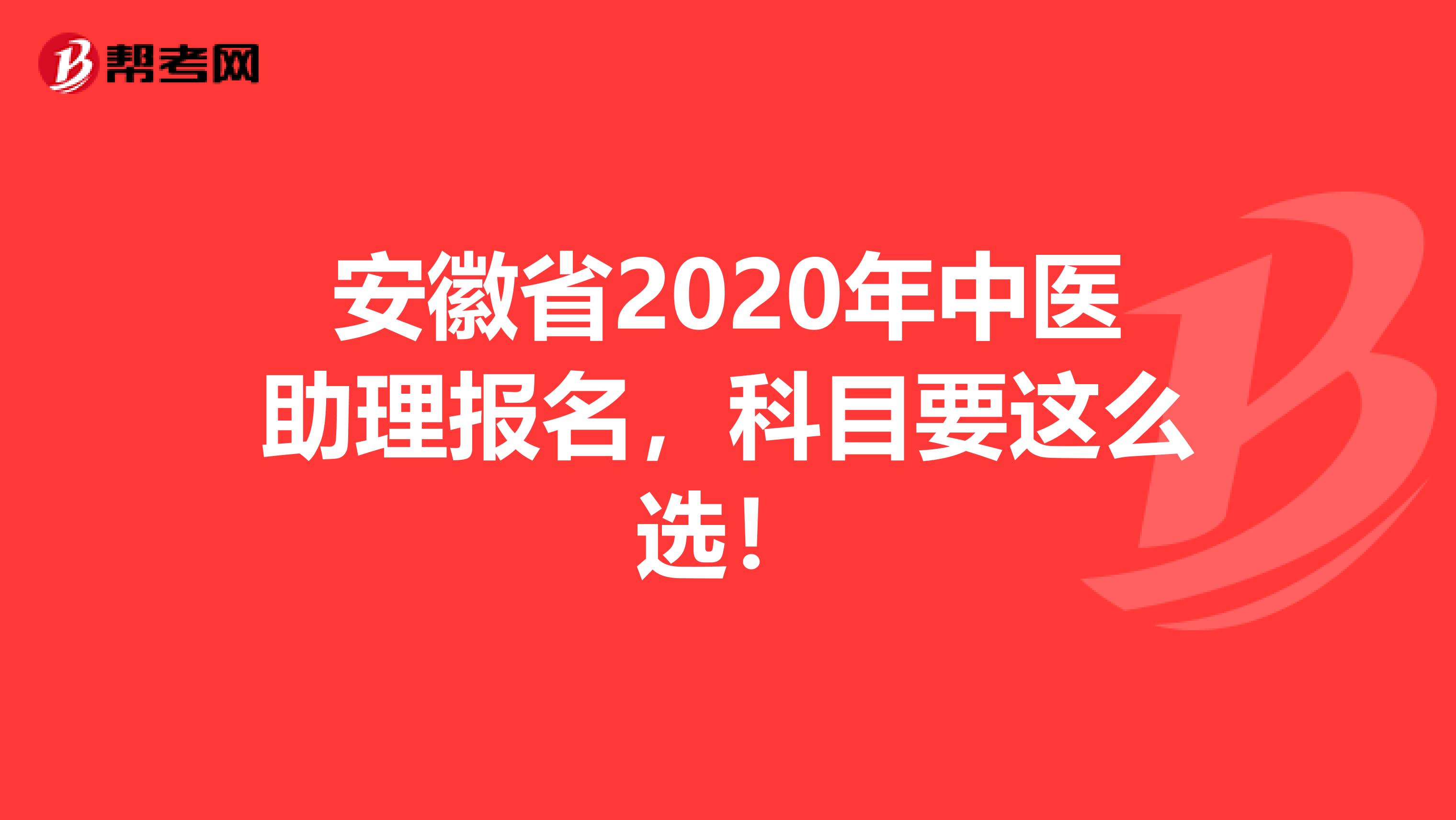 安徽省2020年中医助理报名，科目要这么选！