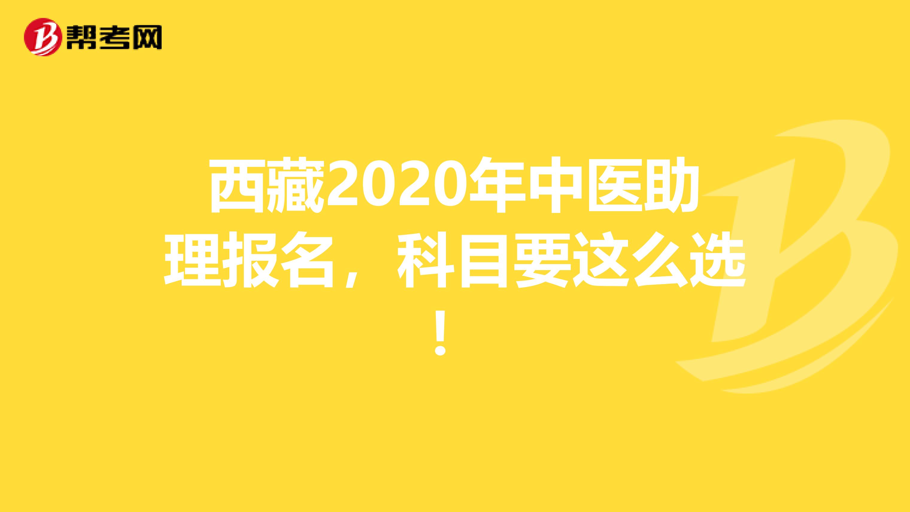 西藏2020年中医助理报名，科目要这么选！