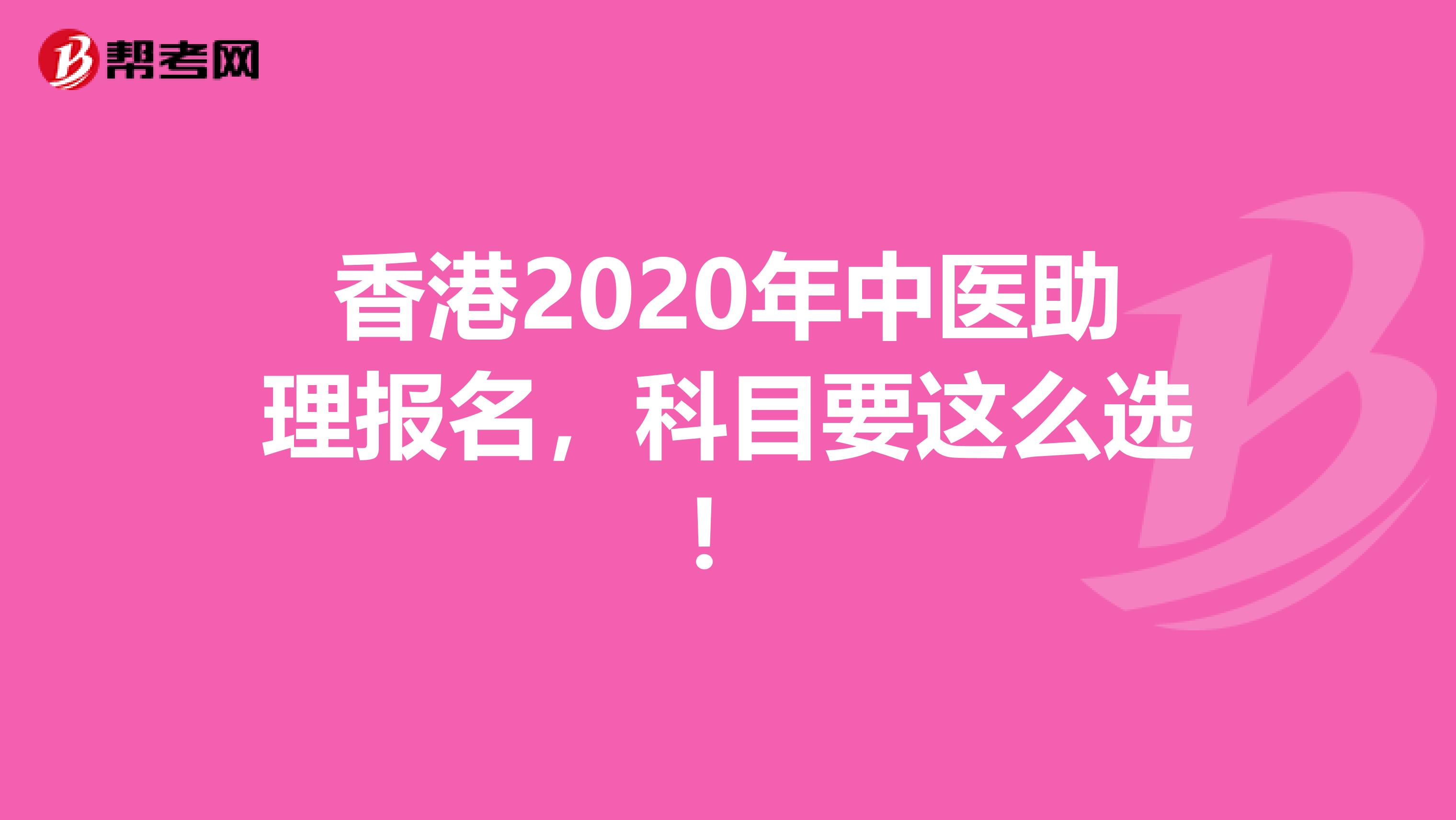 香港2020年中医助理报名，科目要这么选！