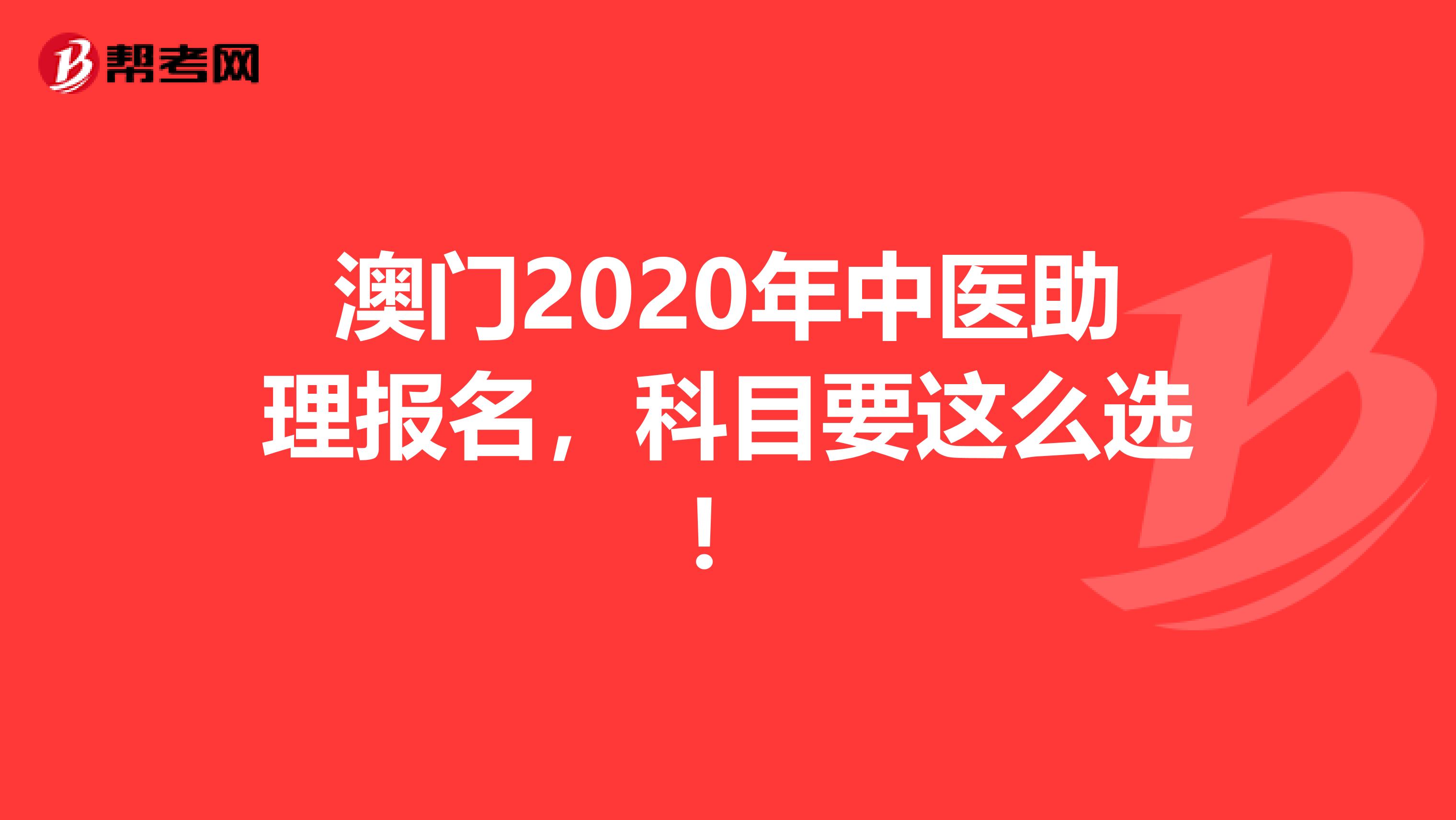 澳门2020年中医助理报名，科目要这么选！