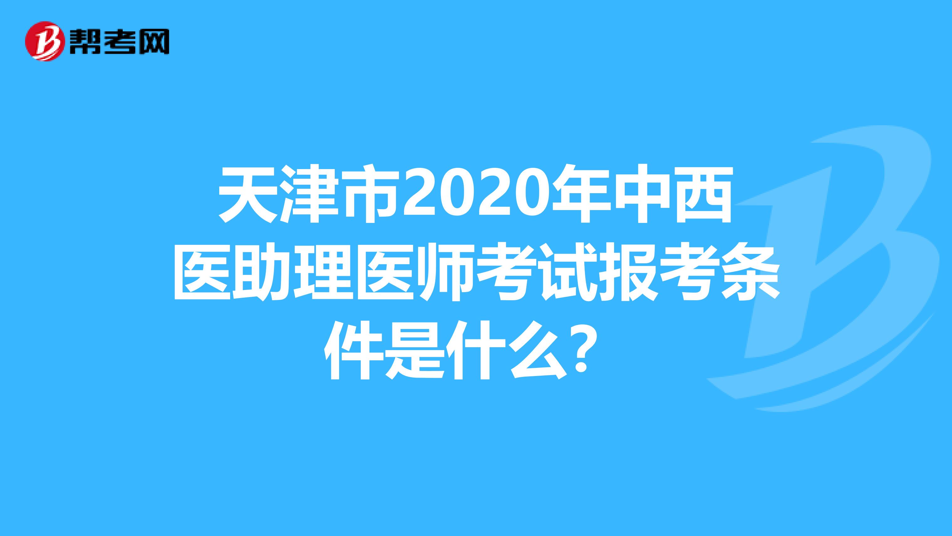 天津市2020年中西医助理医师考试报考条件是什么？