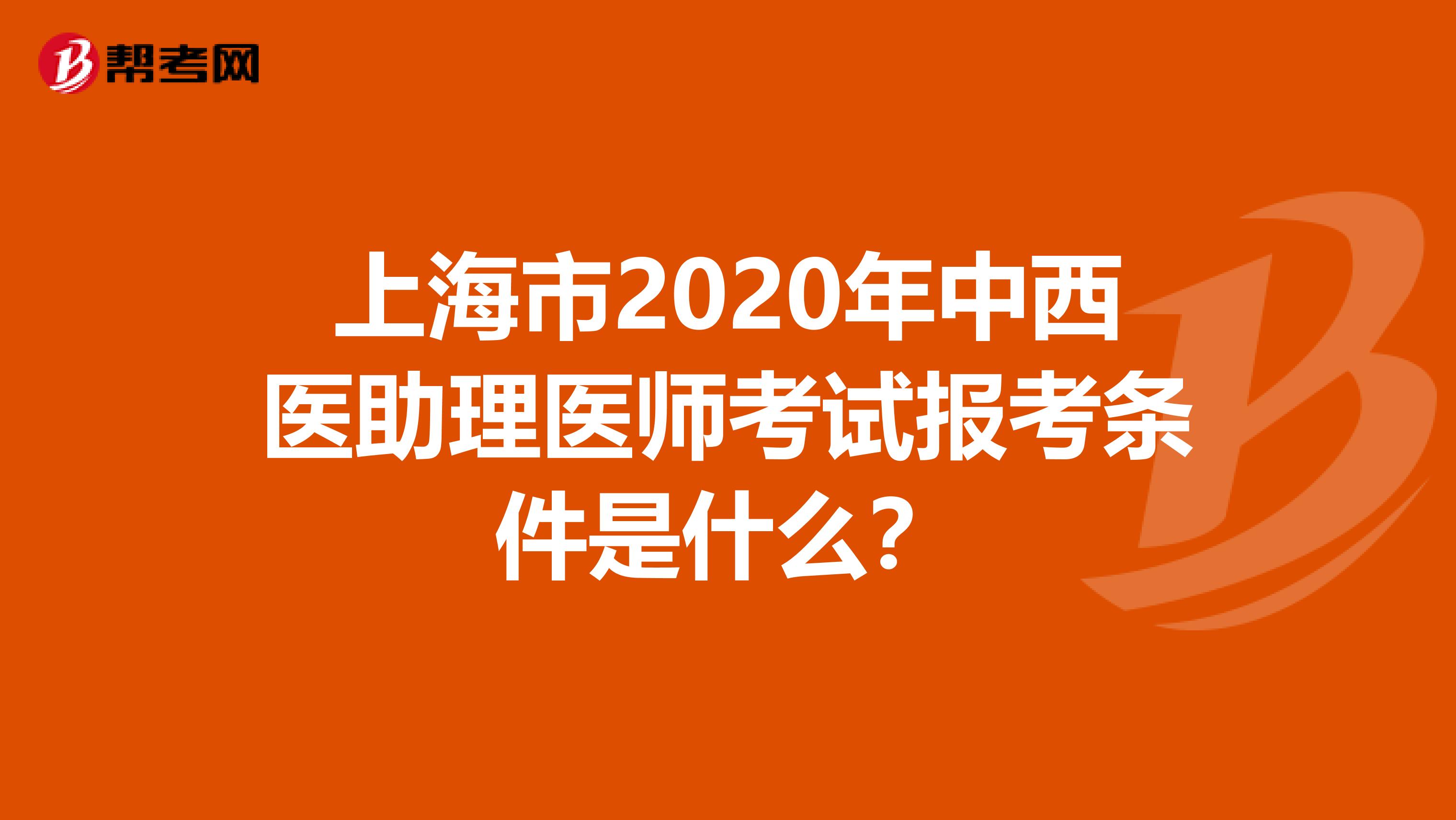 上海市2020年中西医助理医师考试报考条件是什么？