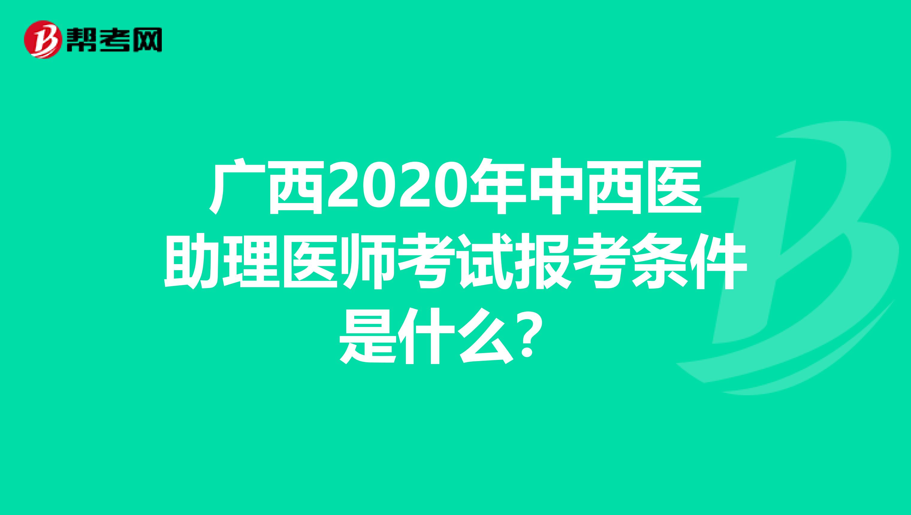 广西2020年中西医助理医师考试报考条件是什么？