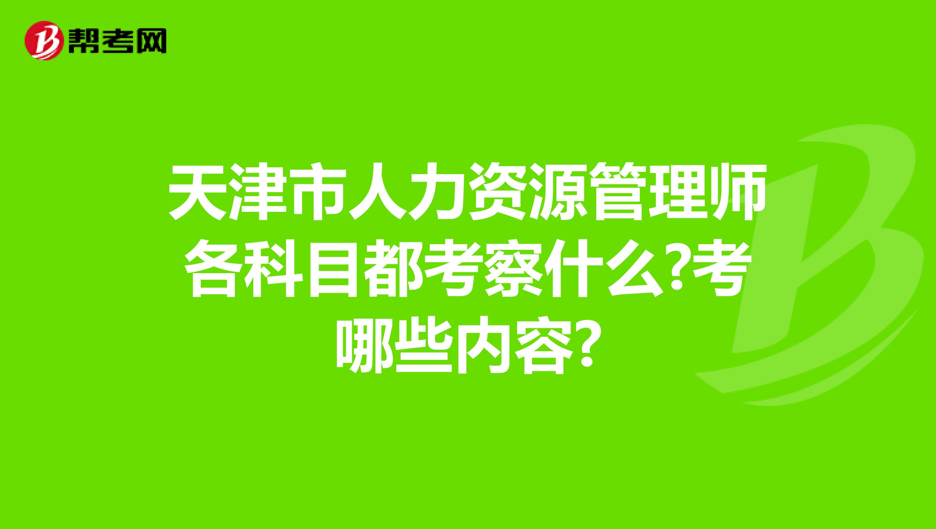 天津市人力資源管理師各科目都考察什么?考哪些內(nèi)容?