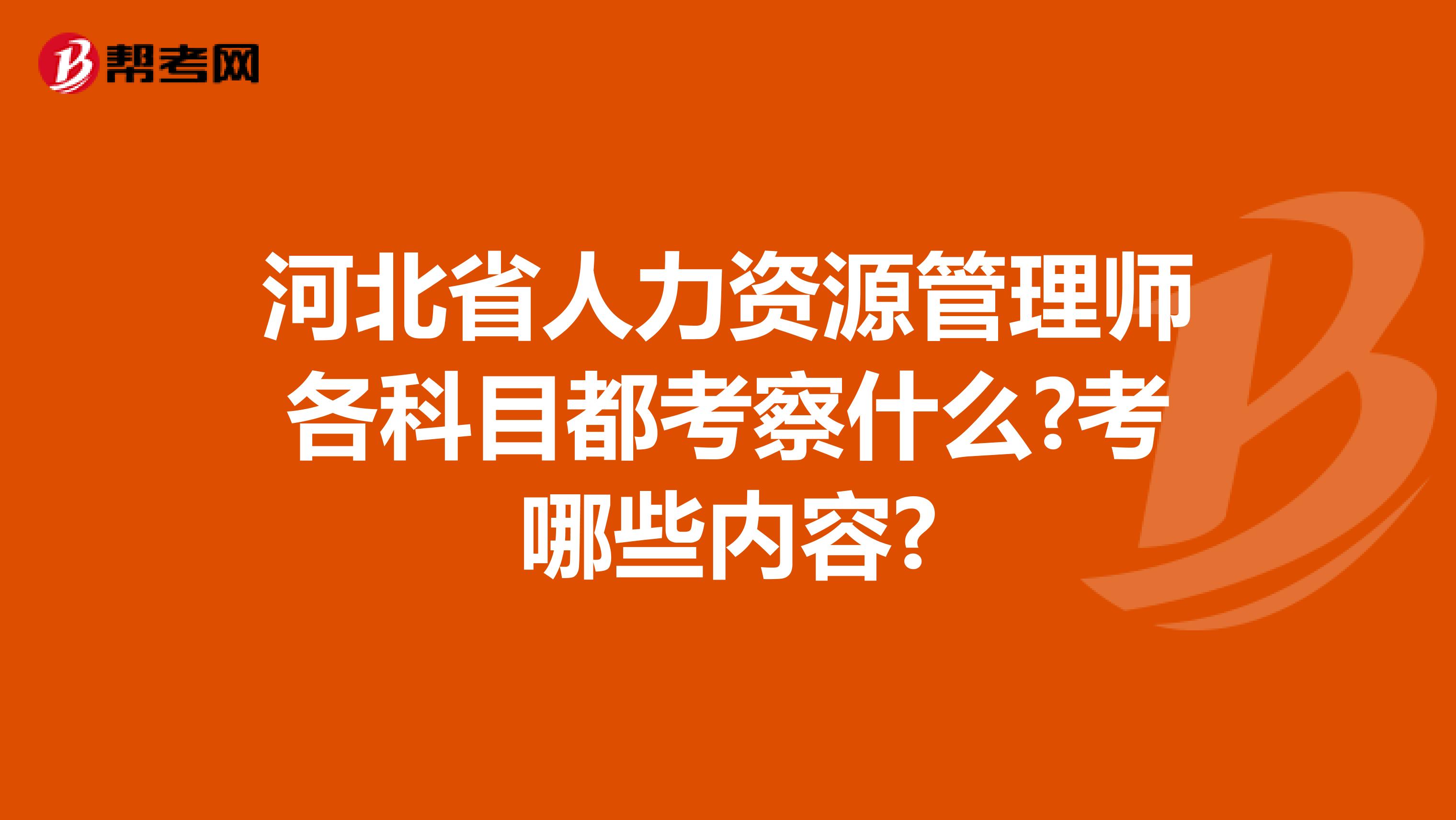 河北省人力资源管理师各科目都考察什么?考哪些内容?