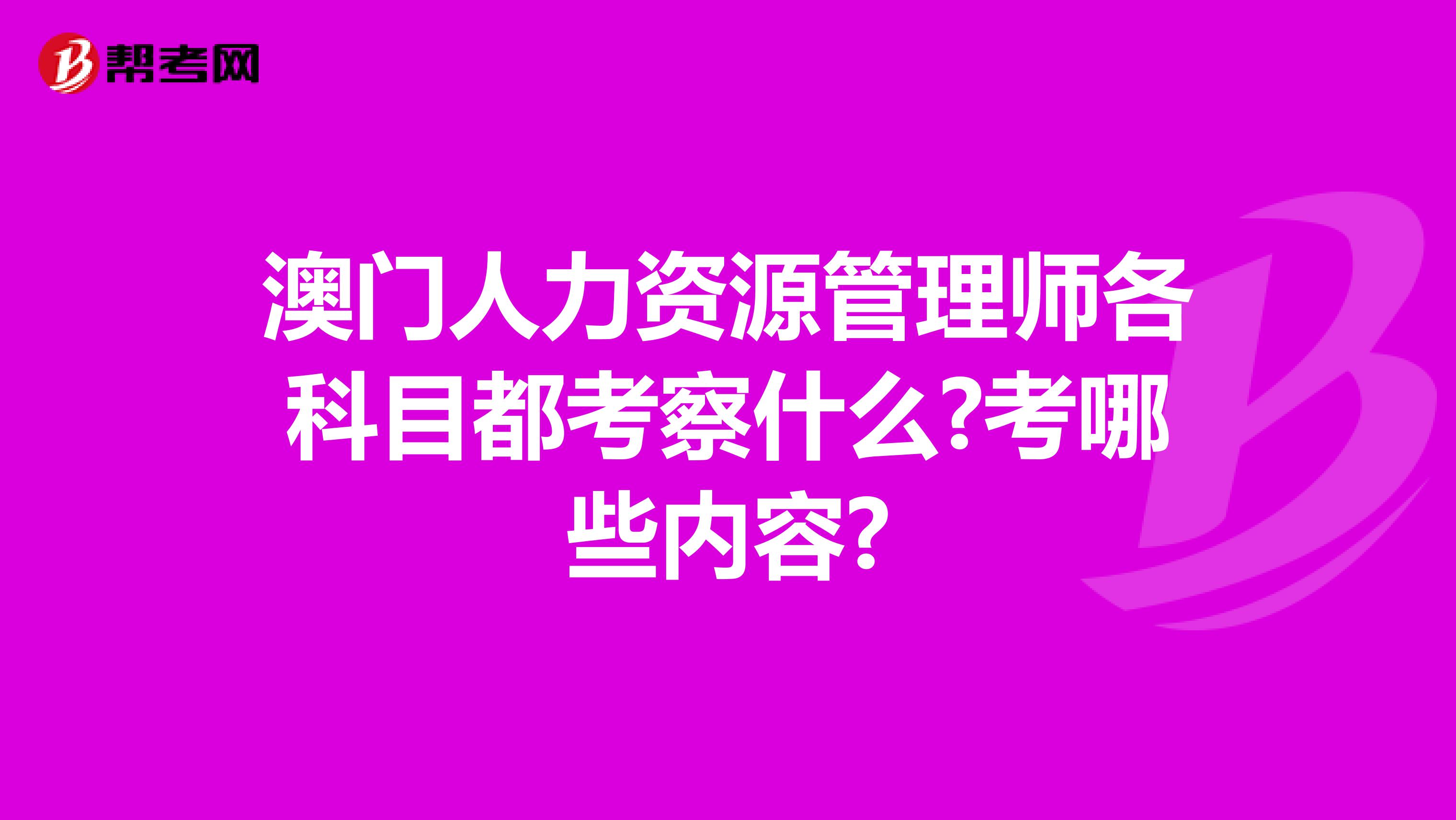 澳门人力资源管理师各科目都考察什么?考哪些内容?