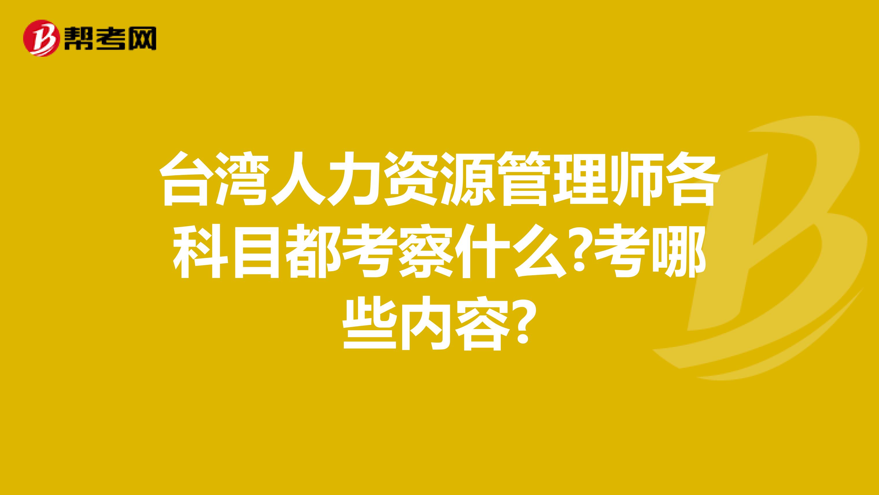 台湾人力资源管理师各科目都考察什么?考哪些内容?