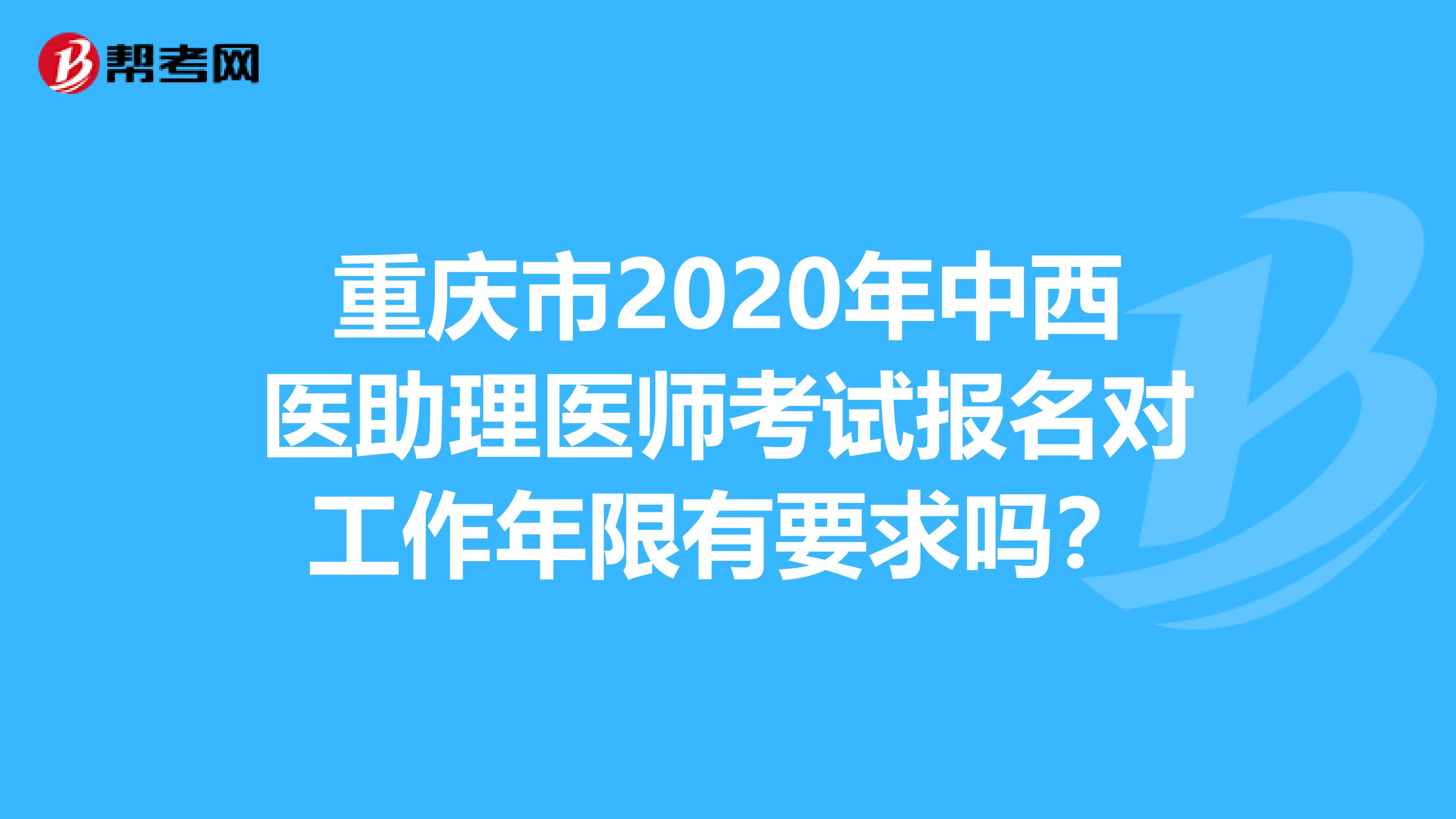 重慶市2020年中西醫助理醫師考試報名對工作年限有要求嗎？