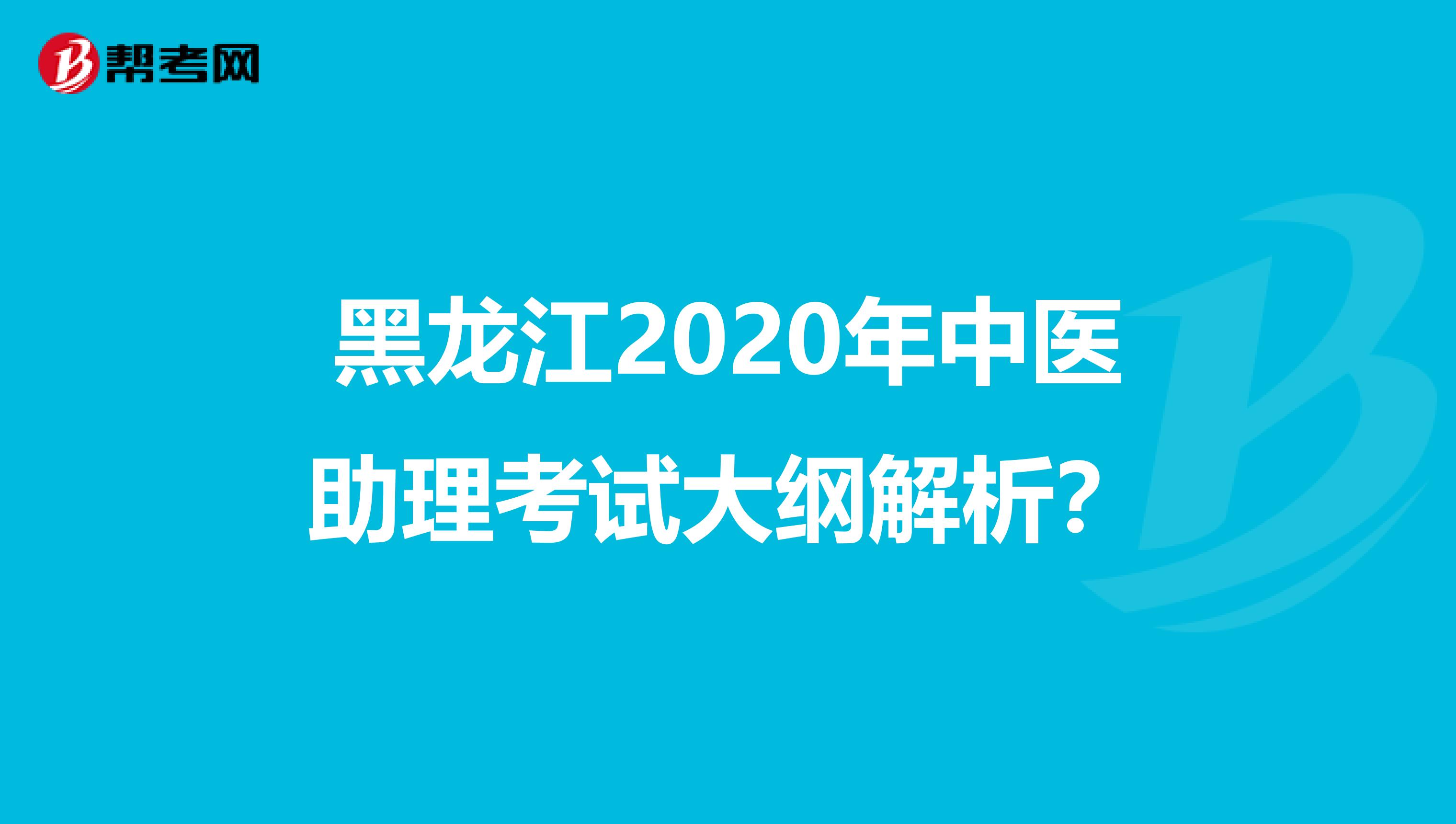 黑龙江2020年中医助理考试大纲解析？