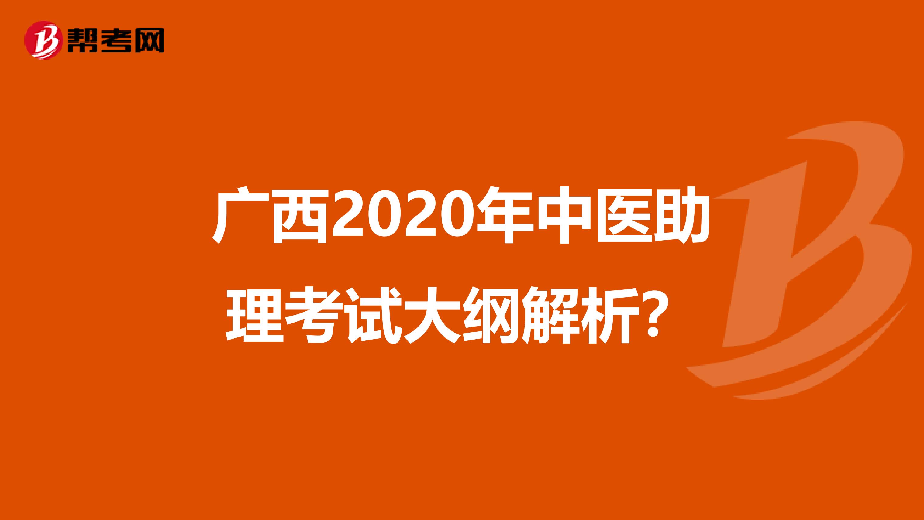 广西2020年中医助理考试大纲解析？