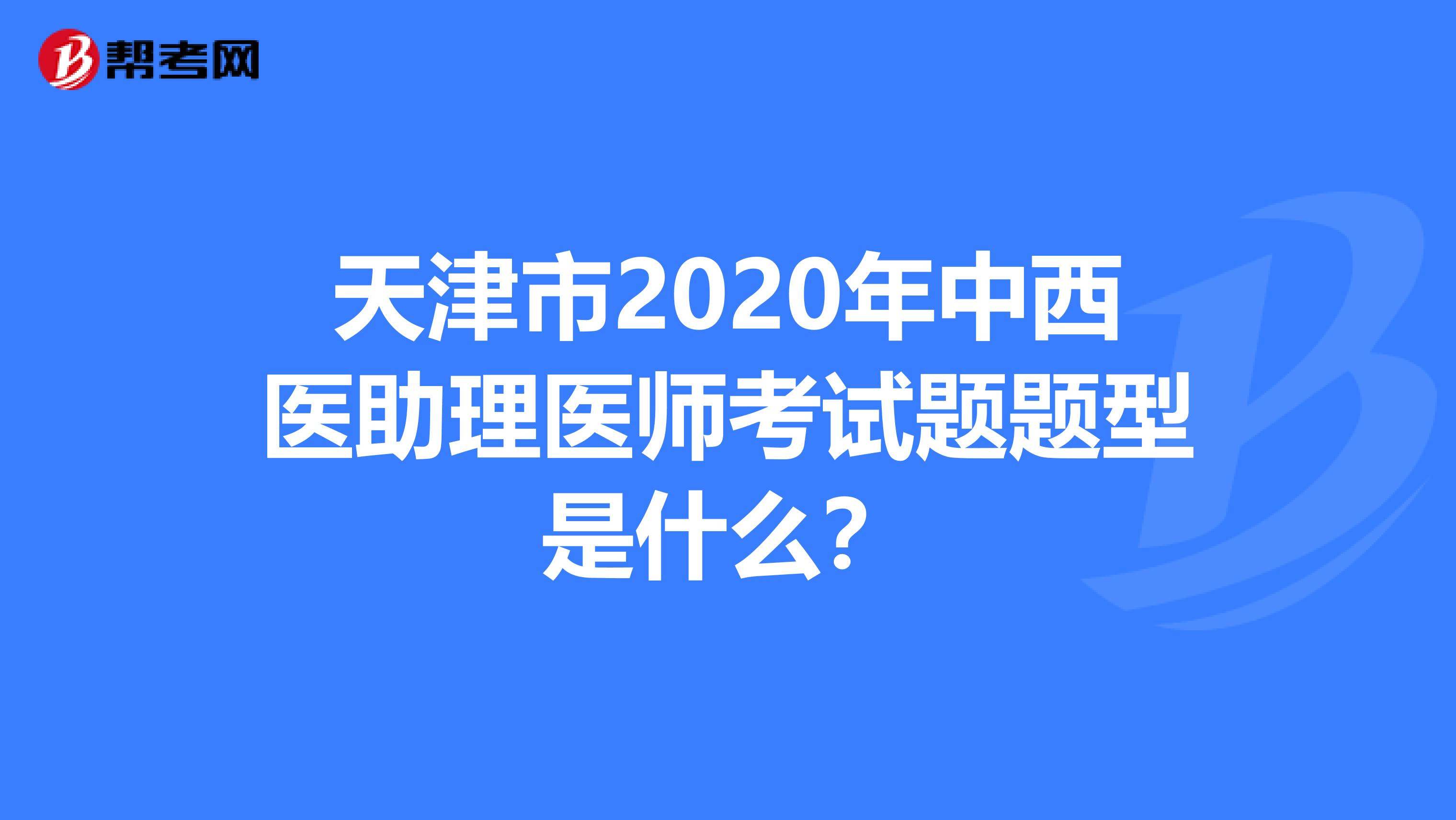天津市2020年中西医助理医师考试题题型是什么？